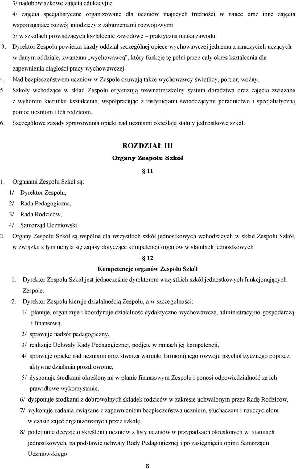 Dyrektor Zespołu powierza każdy oddział szczególnej opiece wychowawczej jednemu z nauczycieli uczących w danym oddziale, zwanemu wychowawcą, który funkcję tę pełni przez cały okres kształcenia dla