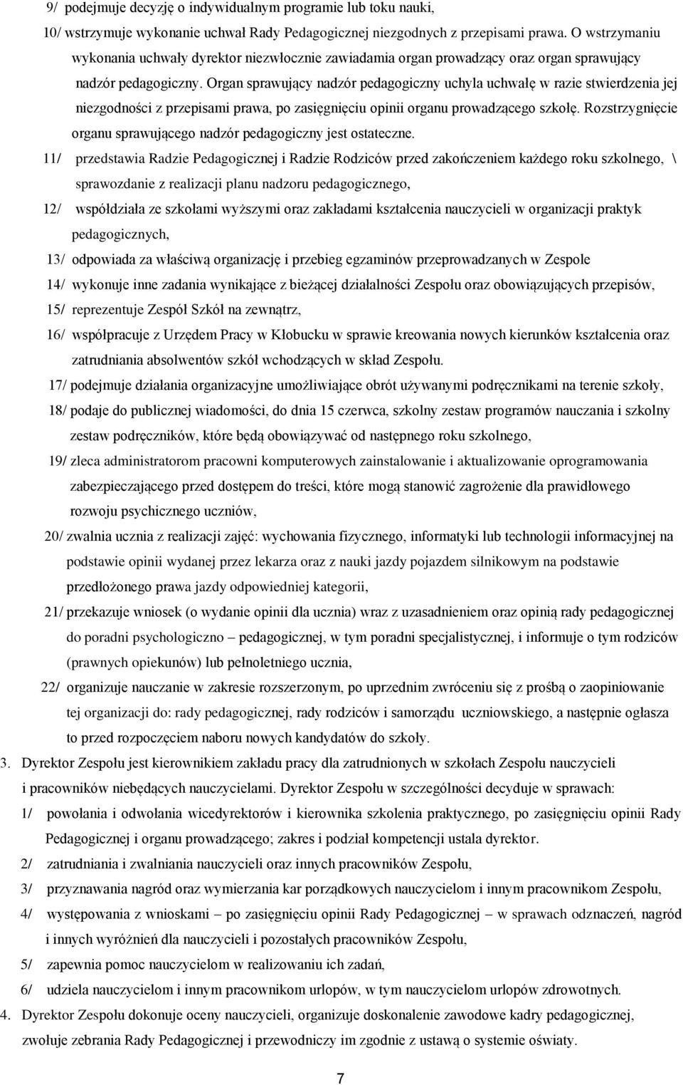 Organ sprawujący nadzór pedagogiczny uchyla uchwałę w razie stwierdzenia jej niezgodności z przepisami prawa, po zasięgnięciu opinii organu prowadzącego szkołę.