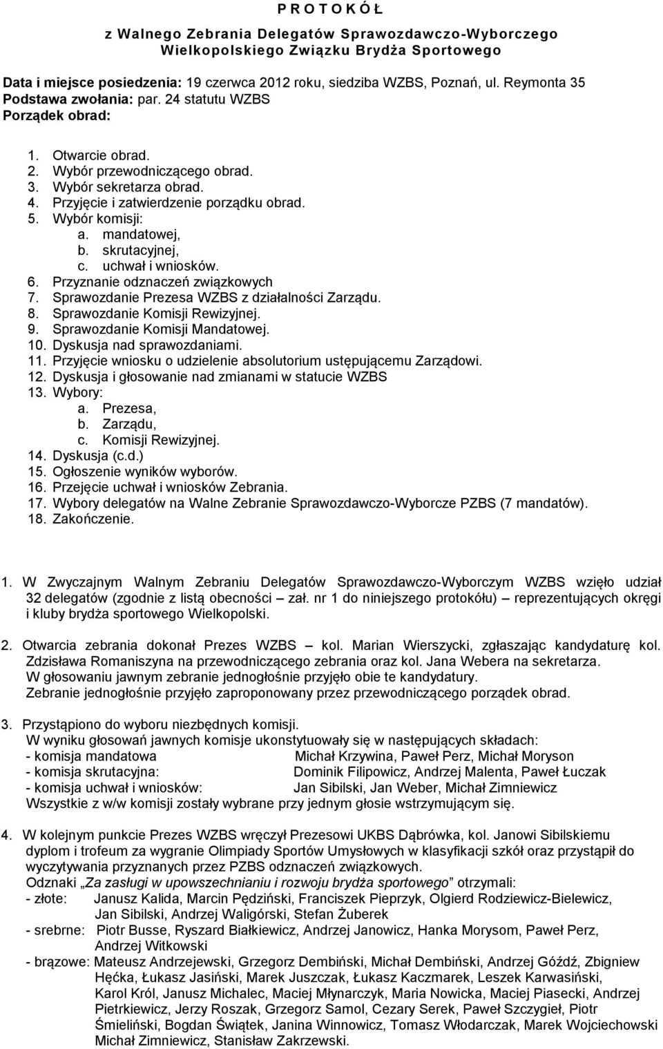 Wybór komisji: a. mandatowej, b. skrutacyjnej, c. uchwał i wniosków. 6. Przyznanie odznaczeń związkowych 7. Sprawozdanie Prezesa WZBS z działalności Zarządu. 8. Sprawozdanie Komisji Rewizyjnej. 9.