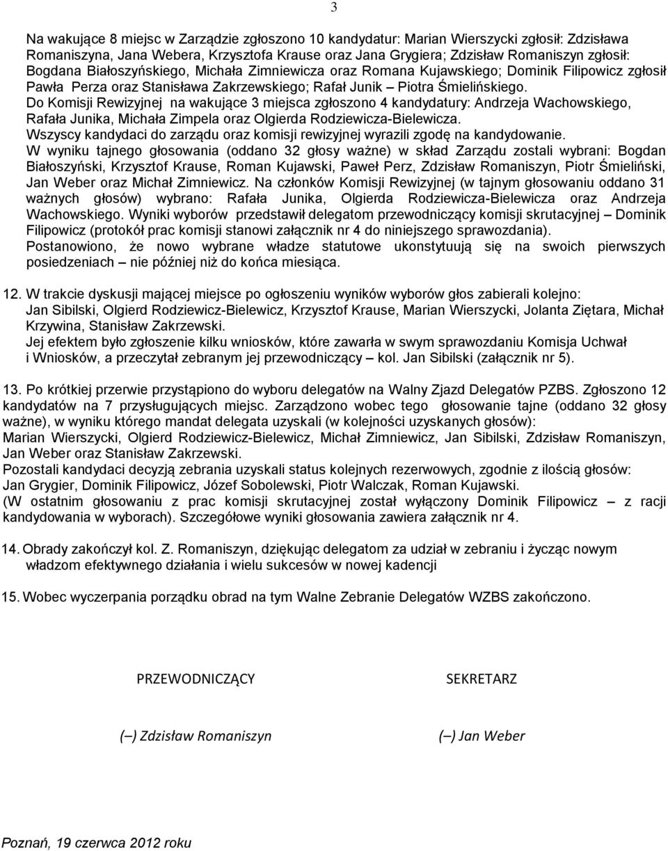 Do Komisji Rewizyjnej na wakujące 3 miejsca zgłoszono 4 kandydatury: Andrzeja Wachowskiego, Rafała Junika, Michała Zimpela oraz Olgierda Rodziewicza-Bielewicza.