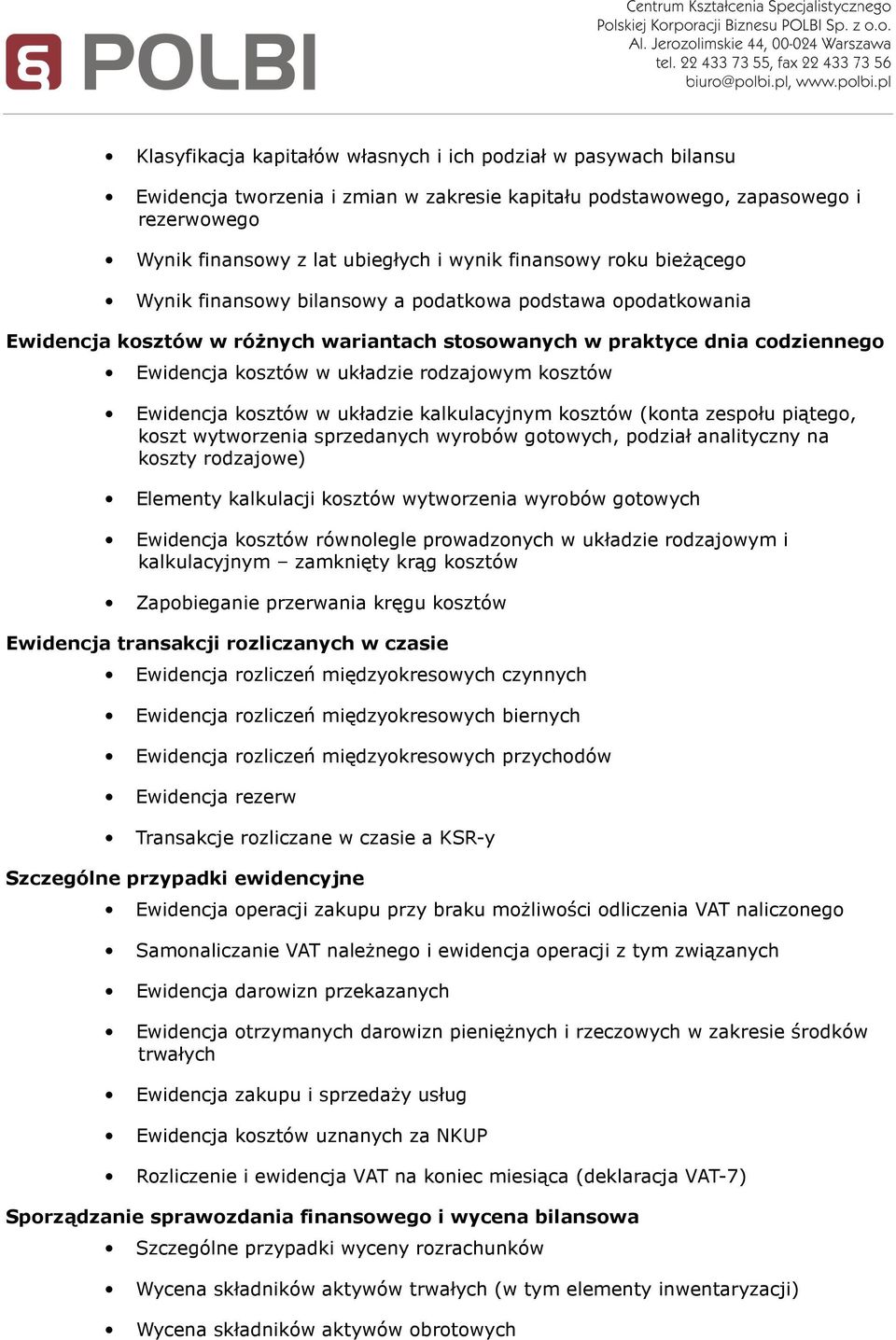 rodzajowym kosztów Ewidencja kosztów w układzie kalkulacyjnym kosztów (konta zespołu piątego, koszt wytworzenia sprzedanych wyrobów gotowych, podział analityczny na koszty rodzajowe) Elementy