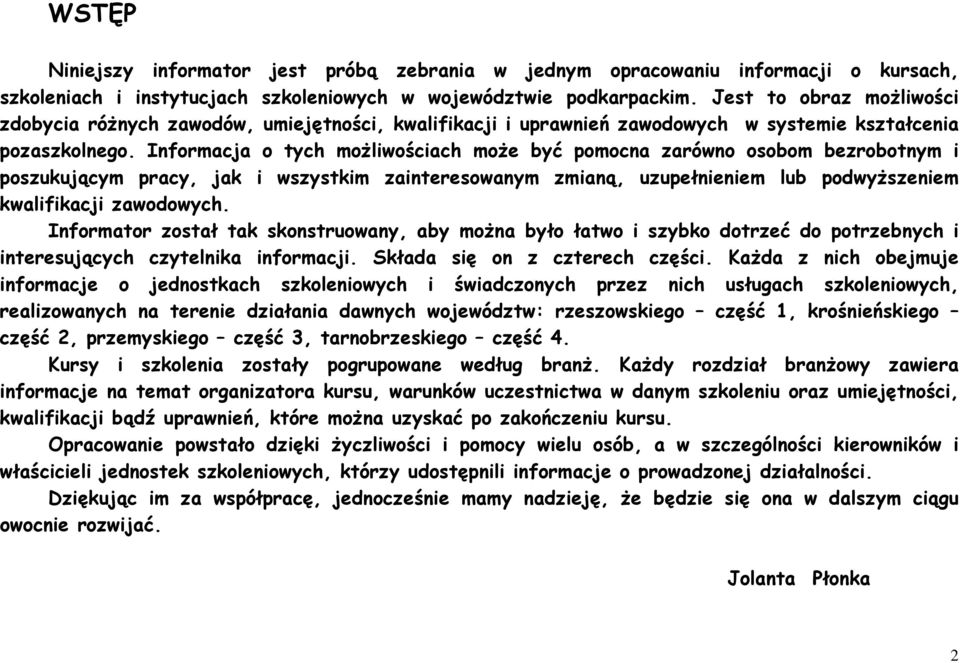 Informacja o tych możliwościach może być pomocna zarówno osobom bezrobotnym i poszukującym pracy, jak i wszystkim zainteresowanym zmianą, uzupełnieniem lub podwyższeniem kwalifikacji zawodowych.