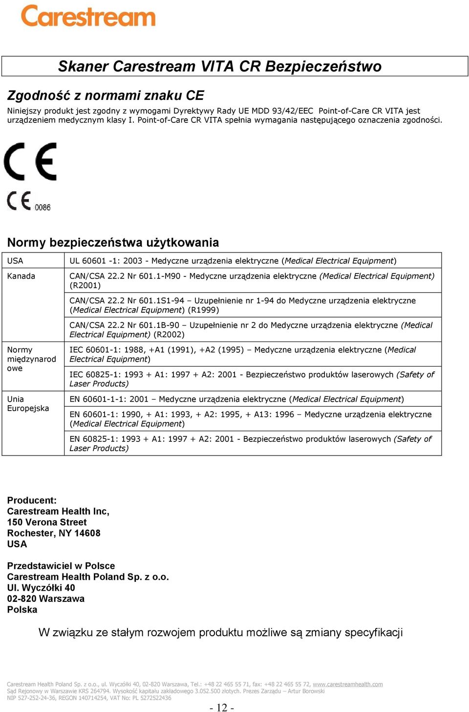 Normy bezpieczeństwa użytkowania USA Kanada UL 60601-1: 2003 - Medyczne urządzenia elektryczne (Medical Electrical Equipment) CAN/CSA 22.2 Nr 601.