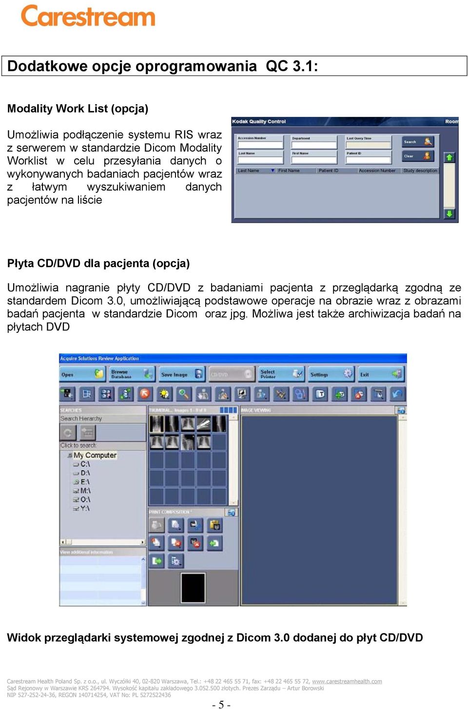 badaniach pacjentów wraz z łatwym wyszukiwaniem danych pacjentów na liście Płyta CD/DVD dla pacjenta (opcja) Umożliwia nagranie płyty CD/DVD z badaniami