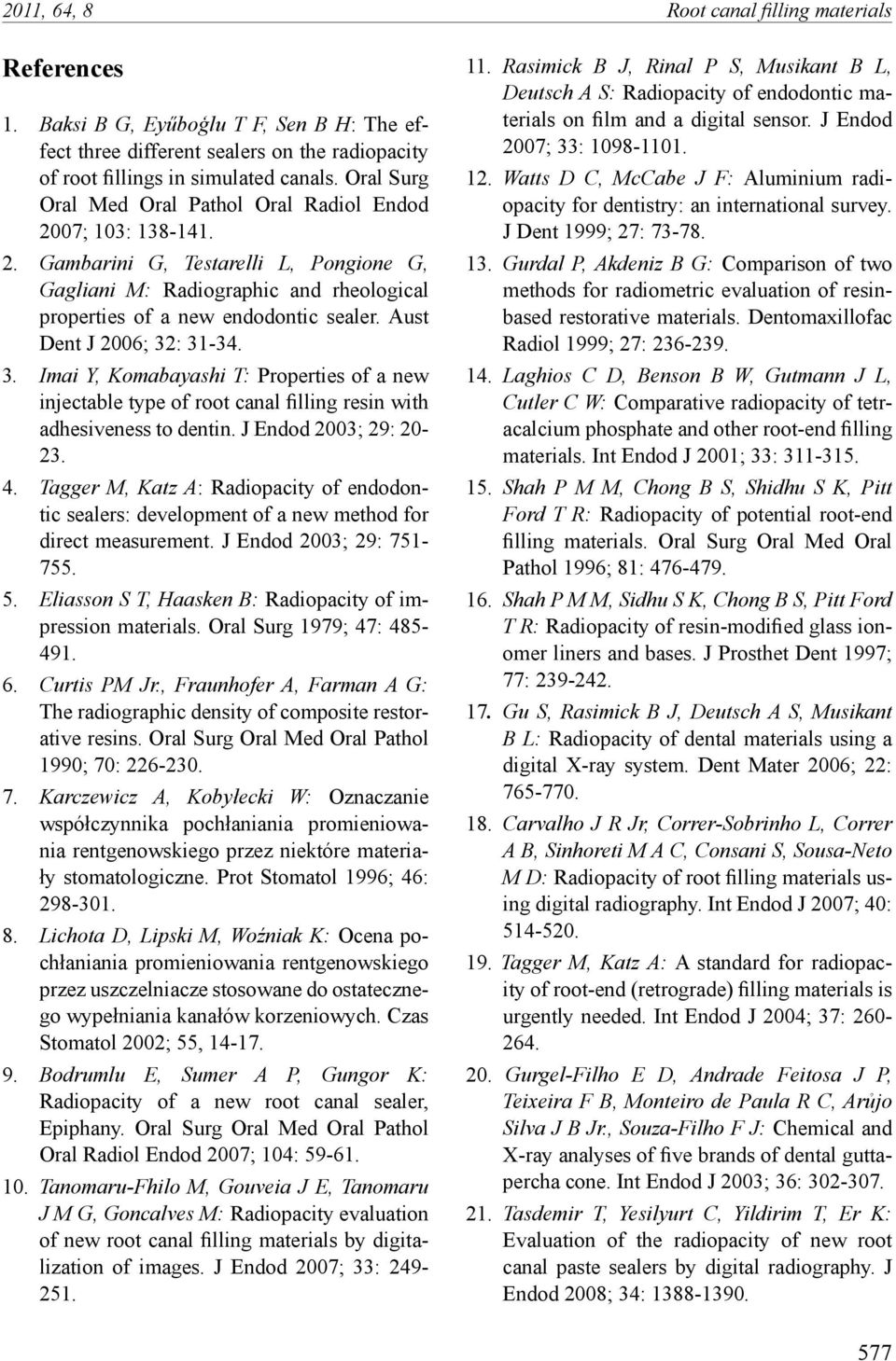 Aust Dent J 2006; 32: 31-34. 3. Imai Y, Komabayashi T: Properties of a new injectable type of root canal filling resin with adhesiveness to dentin. J Endod 2003; 29: 20-23. 4.