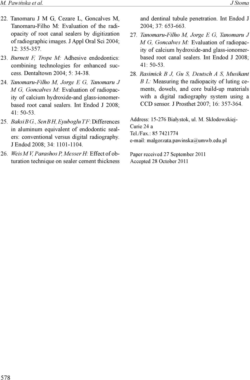 Tanomaru-Filho M, Jorge E G, Tanomaru J M G, Goncalves M: Evaluation of radiopacity of calcium hydroxide-and glass-ionomerbased root canal sealers. Int Endod J 2008; 41: 50-53. 25. Baksi B G.