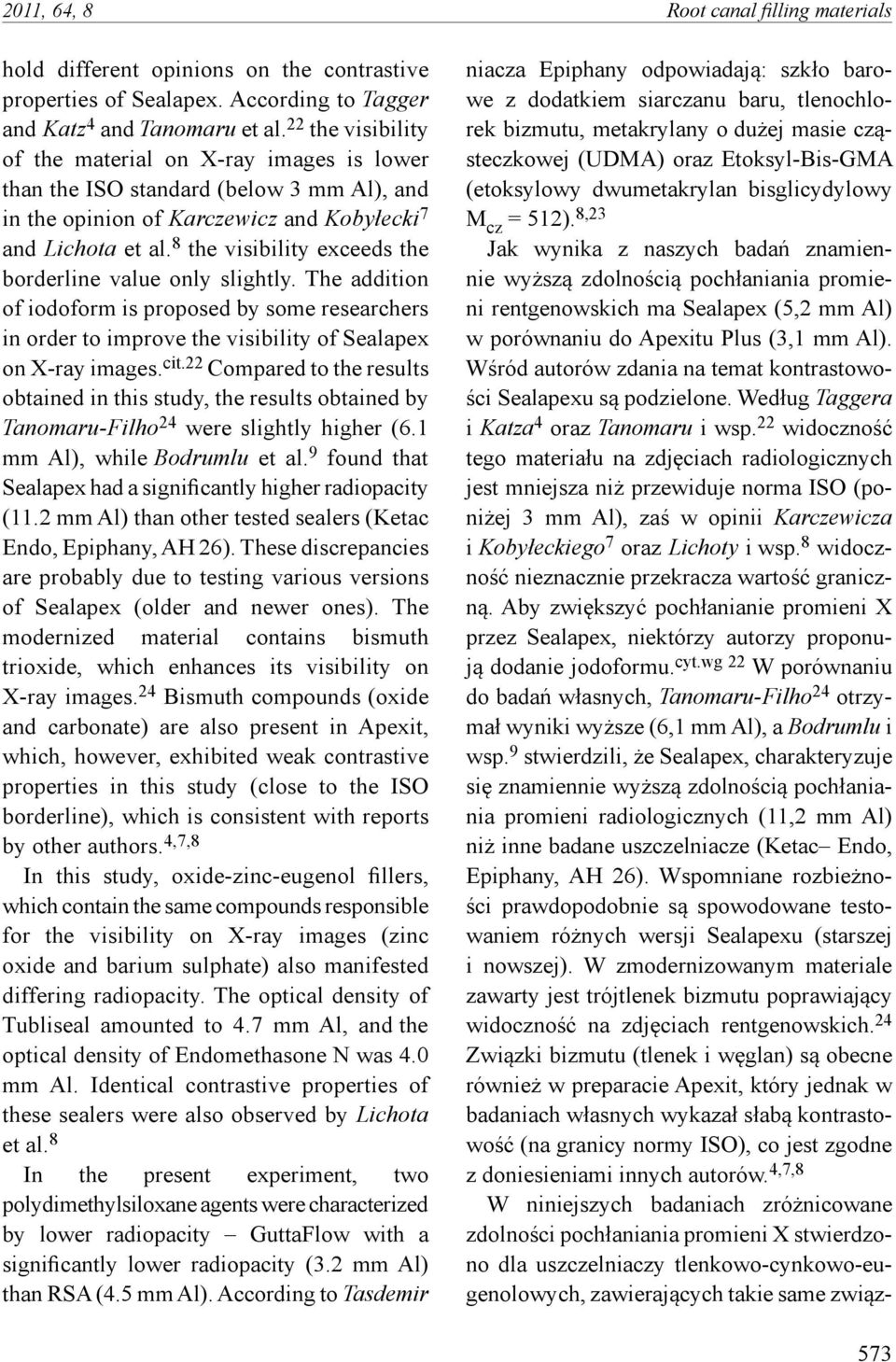 8 the visibility exceeds the borderline value only slightly. The addition of iodoform is proposed by some researchers in order to improve the visibility of Sealapex on X-ray images. cit.