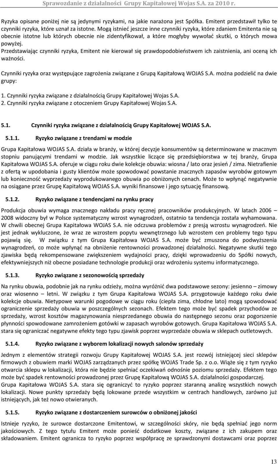 Przedstawiając czynniki ryzyka, Emitent nie kierował się prawdopodobieństwem ich zaistnienia, ani oceną ich ważności. Czynniki ryzyka oraz występujące zagrożenia związane z Grupą Kapitałową WOJAS