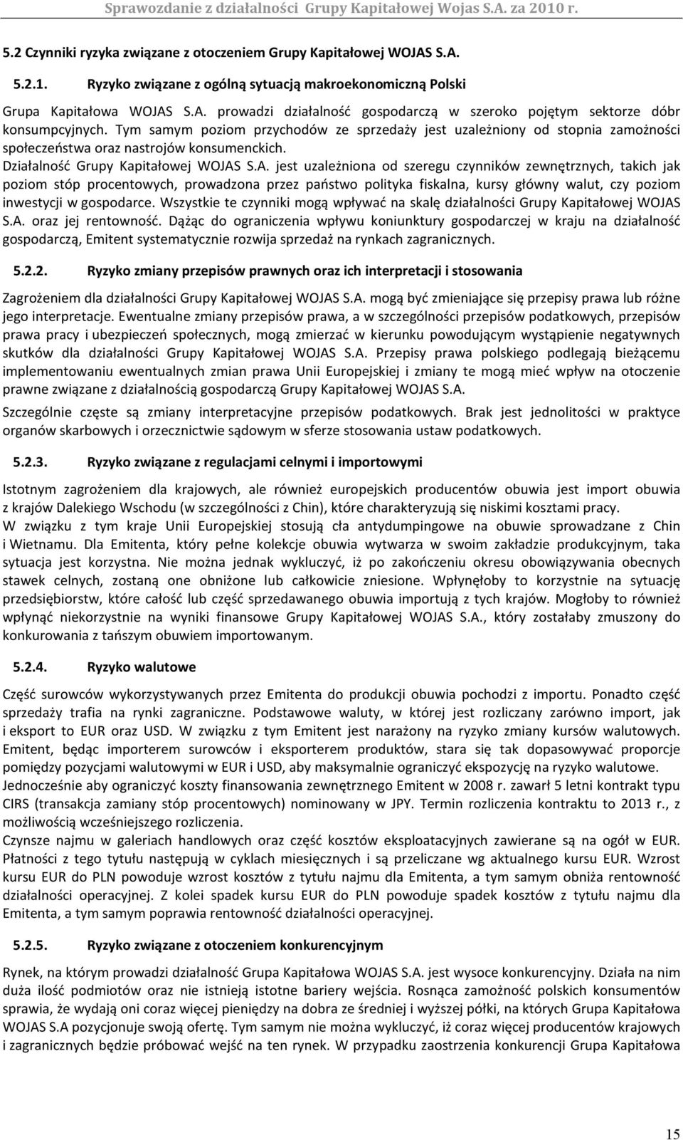 S.A. jest uzależniona od szeregu czynników zewnętrznych, takich jak poziom stóp procentowych, prowadzona przez państwo polityka fiskalna, kursy główny walut, czy poziom inwestycji w gospodarce.