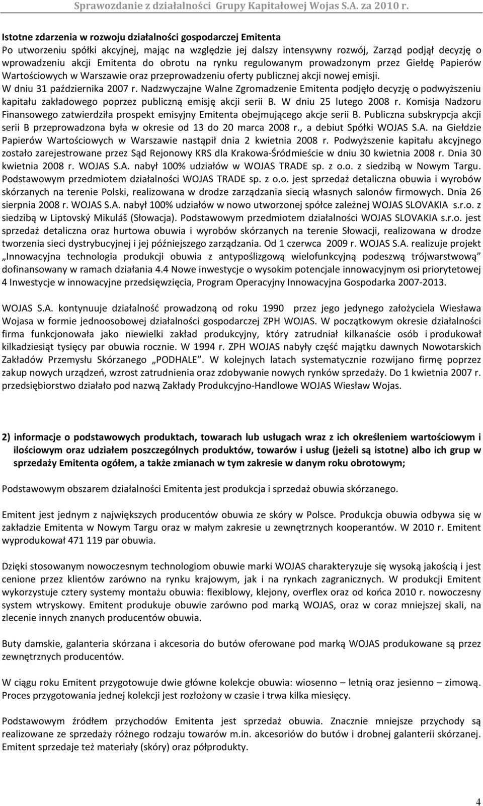 Nadzwyczajne Walne Zgromadzenie Emitenta podjęło decyzję o podwyższeniu kapitału zakładowego poprzez publiczną emisję akcji serii B. W dniu 25 lutego 2008 r.