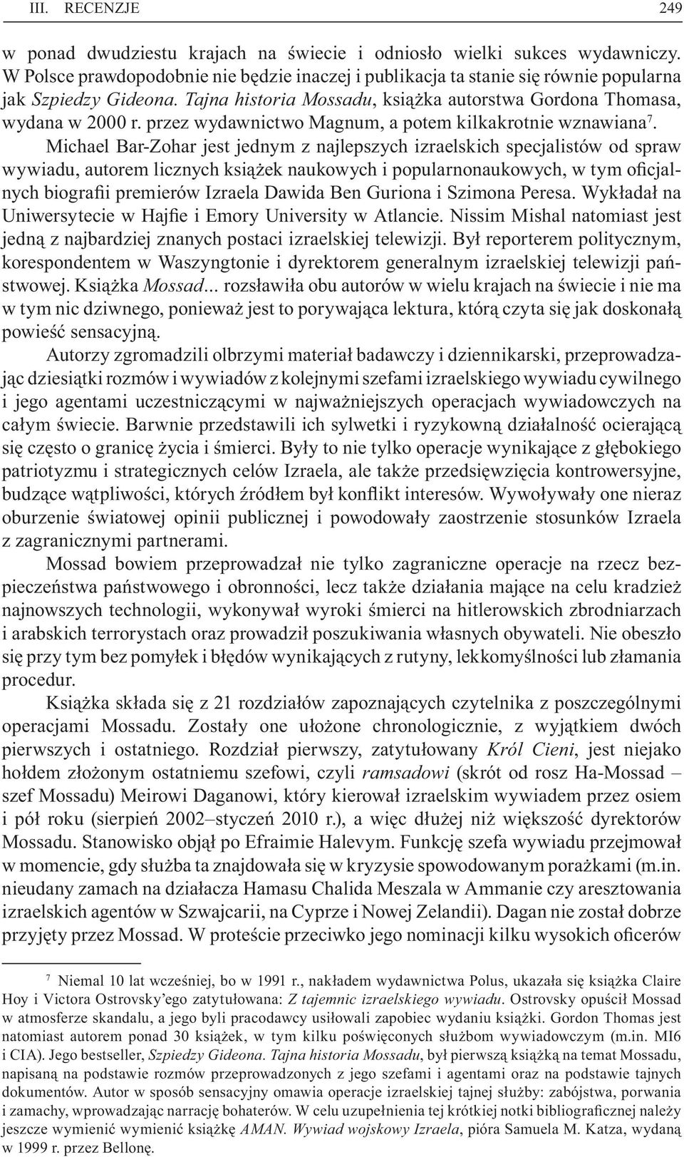 Michael Bar-Zohar jest jednym z najlepszych izraelskich specjalistów od spraw wywiadu, autorem licznych ksi ek naukowych i popularnonaukowych, w tym o cjalnych biogra i premierów Izraela Dawida Ben