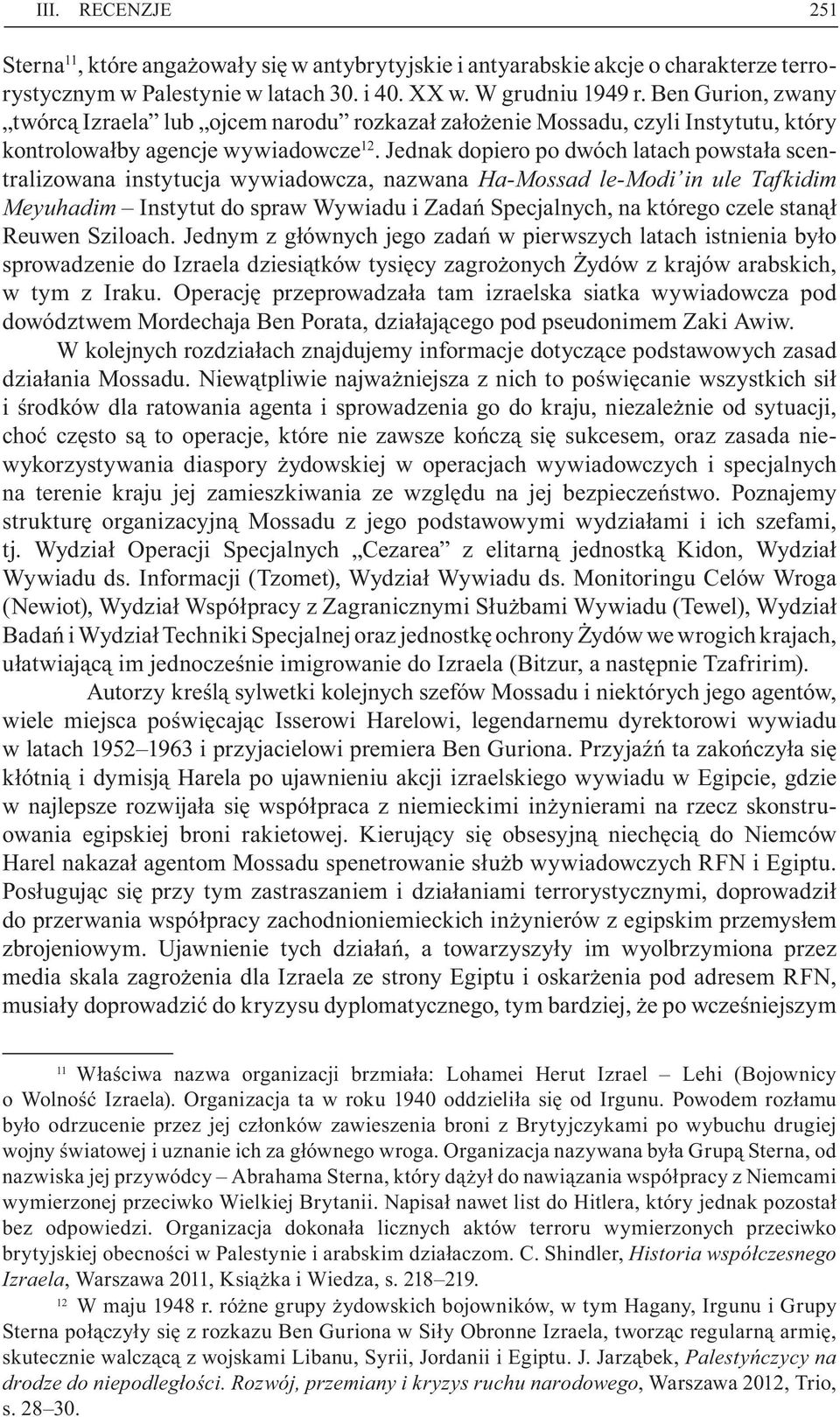 Jednak dopiero po dwóch latach powsta a scentralizowana instytucja wywiadowcza, nazwana Ha-Mossad le-modi in ule Tafkidim Meyuhadim Instytut do spraw Wywiadu i Zada Specjalnych, na którego czele stan