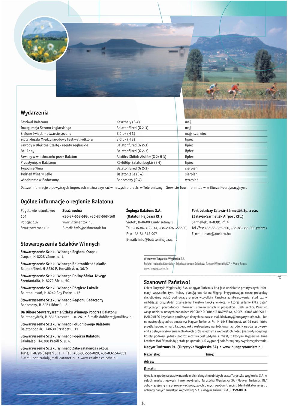 Alsóörs-Siófok-Alsóörs(G 2; H 3) lipiec Przepłynięcie Balatonu Révfülöp-Balatonboglár (E 4) lipiec Tygodnie Wina Balatonfüred (G 2-3) sierpień Tydzień Wina w Lelle Balatonlelle (E 4) sierpień