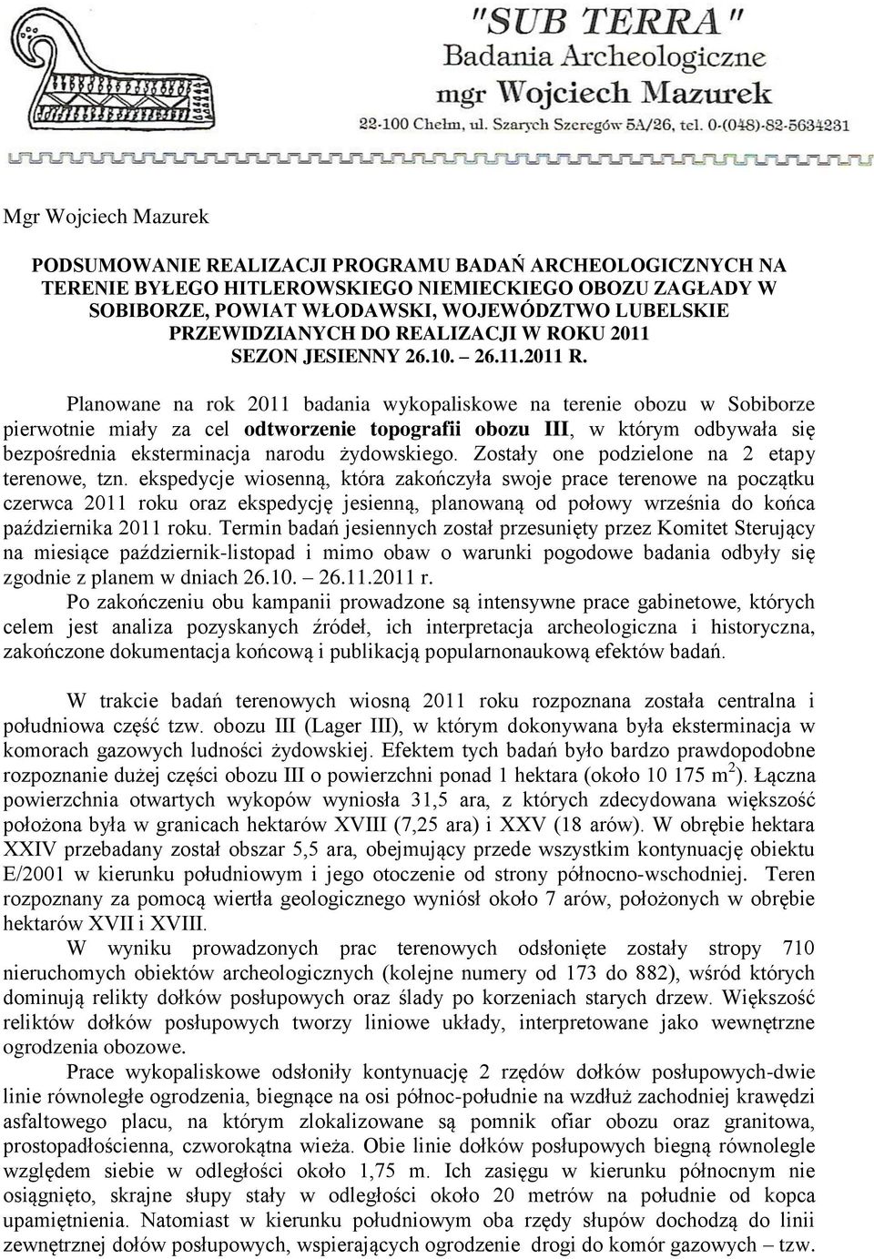 Planowane na rok 2011 badania wykopaliskowe na terenie obozu w Sobiborze pierwotnie miały za cel odtworzenie topografii obozu III, w którym odbywała się bezpośrednia eksterminacja narodu żydowskiego.