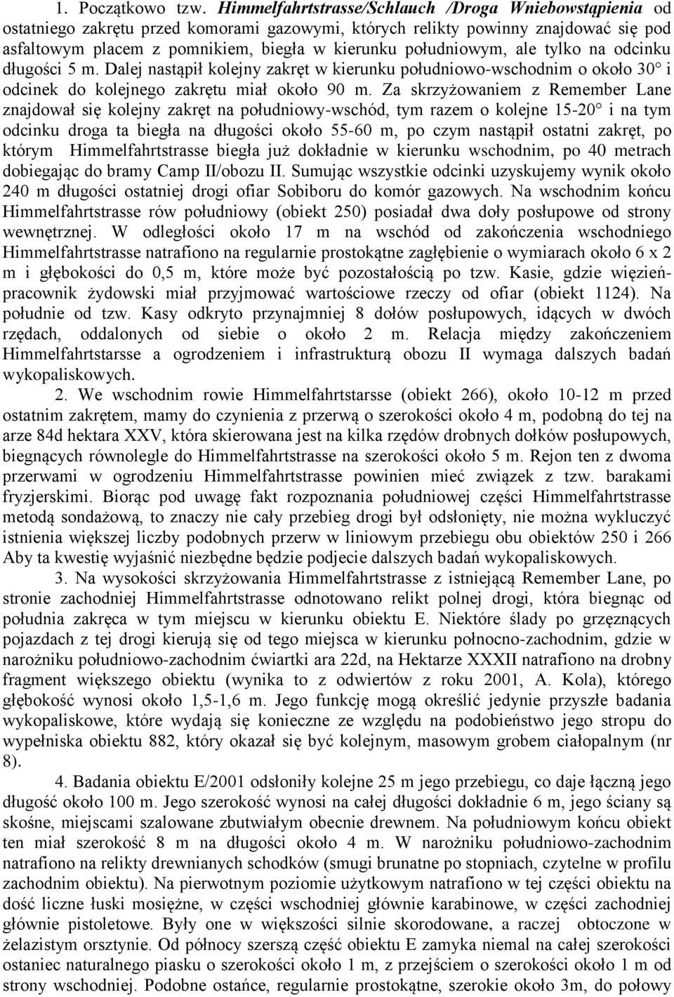 południowym, ale tylko na odcinku długości 5 m. Dalej nastąpił kolejny zakręt w kierunku południowo-wschodnim o około 30 i odcinek do kolejnego zakrętu miał około 90 m.