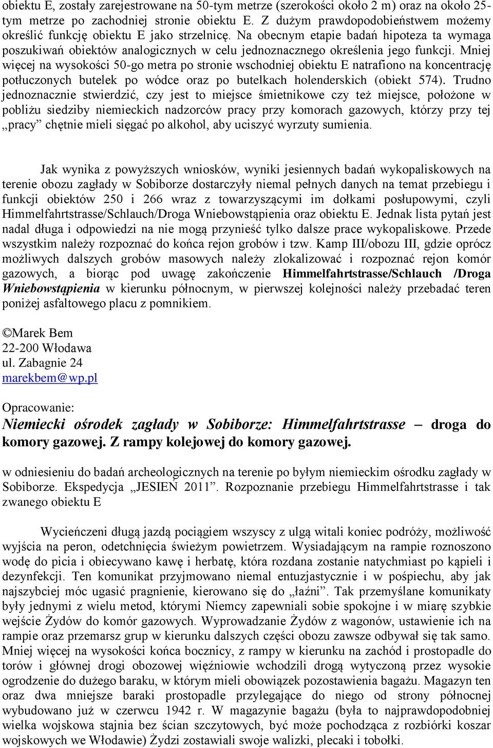 Na obecnym etapie badań hipoteza ta wymaga poszukiwań obiektów analogicznych w celu jednoznacznego określenia jego funkcji.