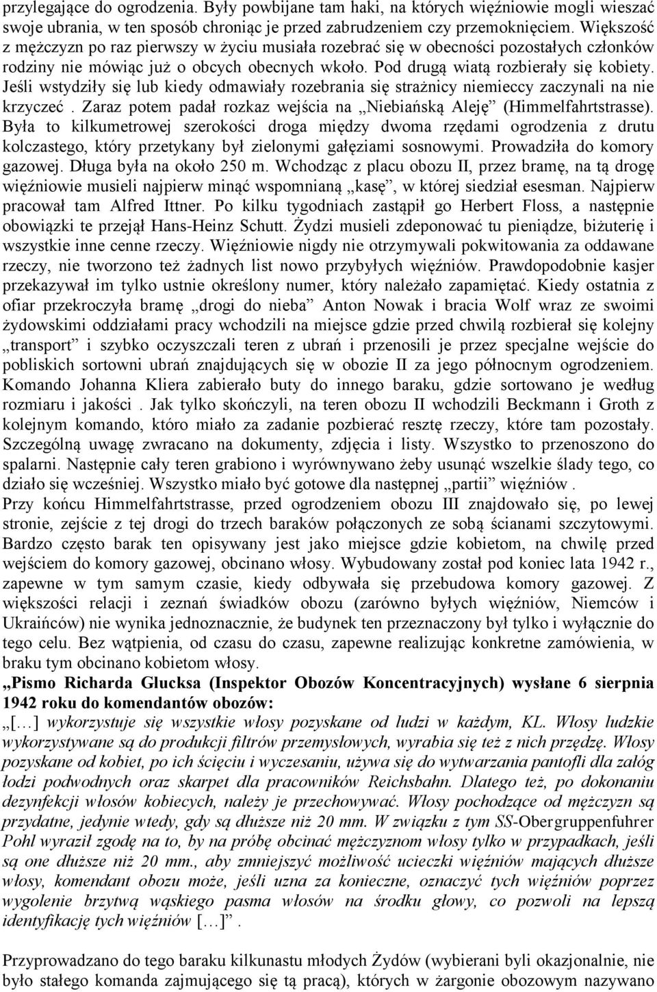 Jeśli wstydziły się lub kiedy odmawiały rozebrania się strażnicy niemieccy zaczynali na nie krzyczeć. Zaraz potem padał rozkaz wejścia na Niebiańską Aleję (Himmelfahrtstrasse).