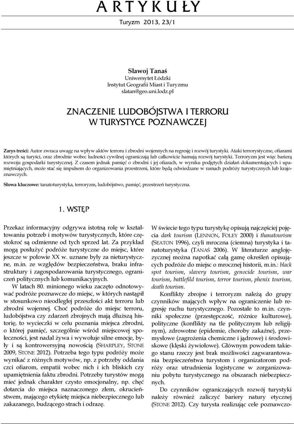 Ataki terrorystyczne, ofiarami których są turyści, oraz zbrodnie wobec ludności cywilnej ograniczają lub całkowicie hamują rozwój turystyki.
