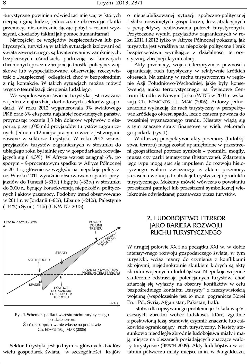 Najczęściej, ze względów bezpieczeństwa lub politycznych, turyści są w takich sytuacjach izolowani od świata zewnętrznego, są kwaterowani w zamkniętych, bezpiecznych ośrodkach, podróżują w konwojach