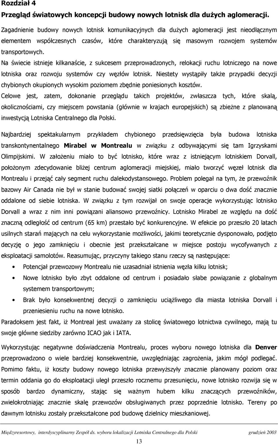 Na świecie istnieje kilkanaście, z sukcesem przeprowadzonych, relokacji ruchu lotniczego na nowe lotniska oraz rozwoju systemów czy węzłów lotnisk.