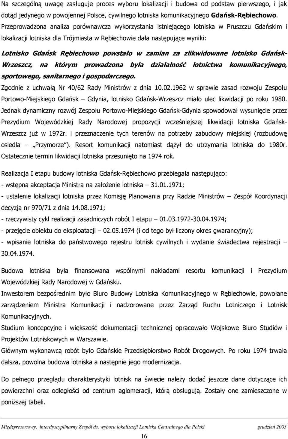 powstało w zamian za zlikwidowane lotnisko Gdańsk- Wrzeszcz, na którym prowadzona była działalność lotnictwa komunikacyjnego, sportowego, sanitarnego i gospodarczego.