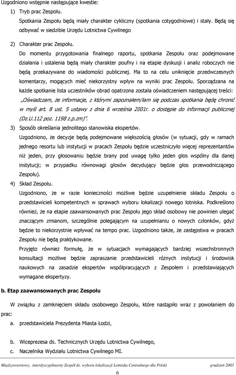 Do momentu przygotowania finalnego raportu, spotkania Zespołu oraz podejmowane działania i ustalenia będą miały charakter poufny i na etapie dyskusji i analiz roboczych nie będą przekazywane do