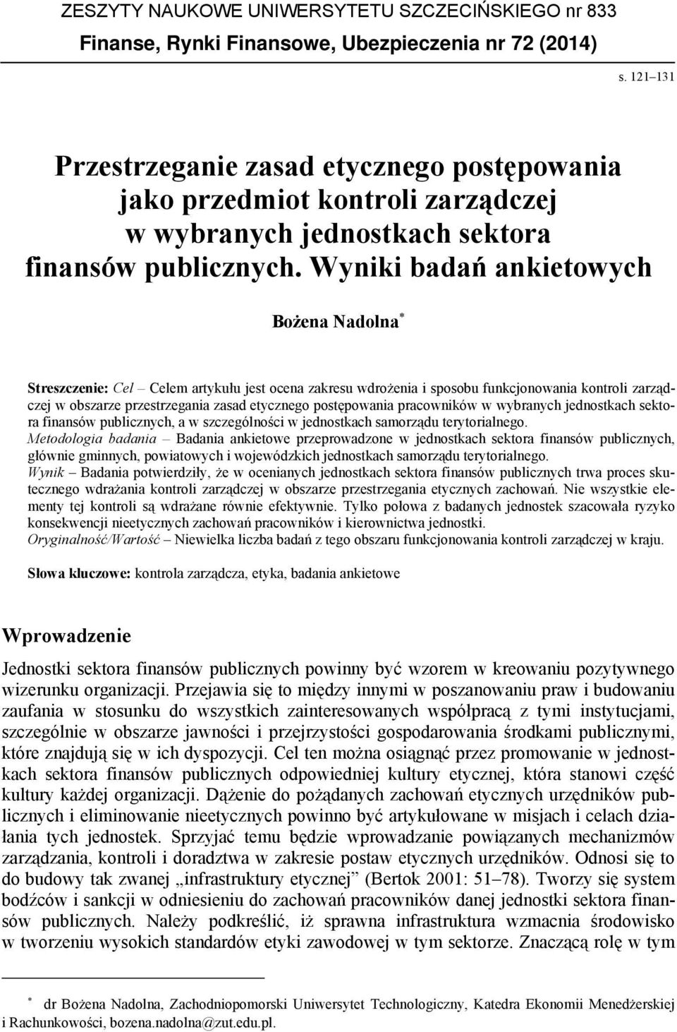 Wyniki badań ankietowych Bożena Nadolna Streszczenie: Cel Celem artykułu jest ocena zakresu wdrożenia i sposobu funkcjonowania kontroli zarządczej w obszarze przestrzegania zasad etycznego