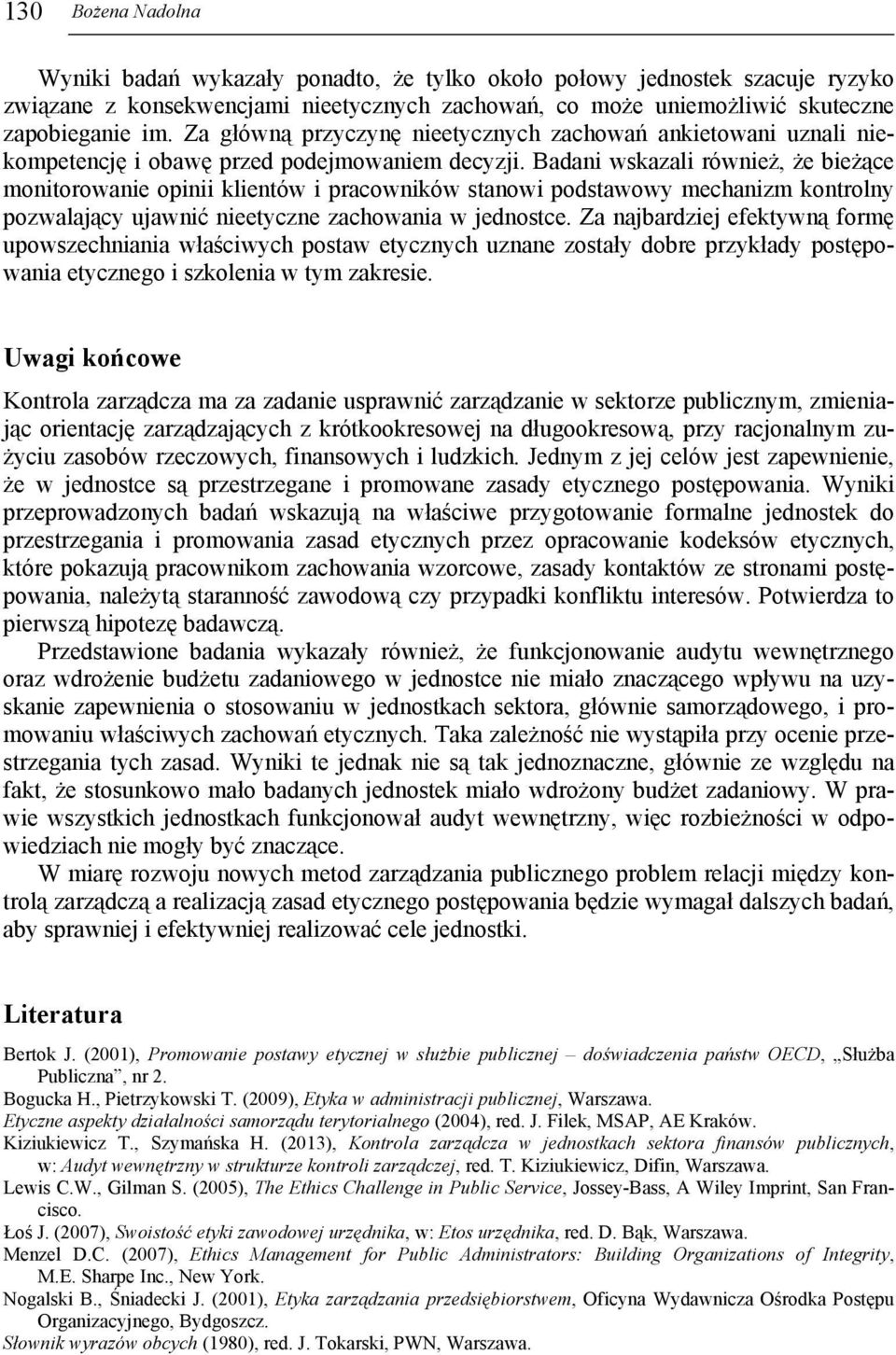 Badani wskazali również, że bieżące monitorowanie opinii klientów i pracowników stanowi podstawowy mechanizm kontrolny pozwalający ujawnić nieetyczne zachowania w jednostce.