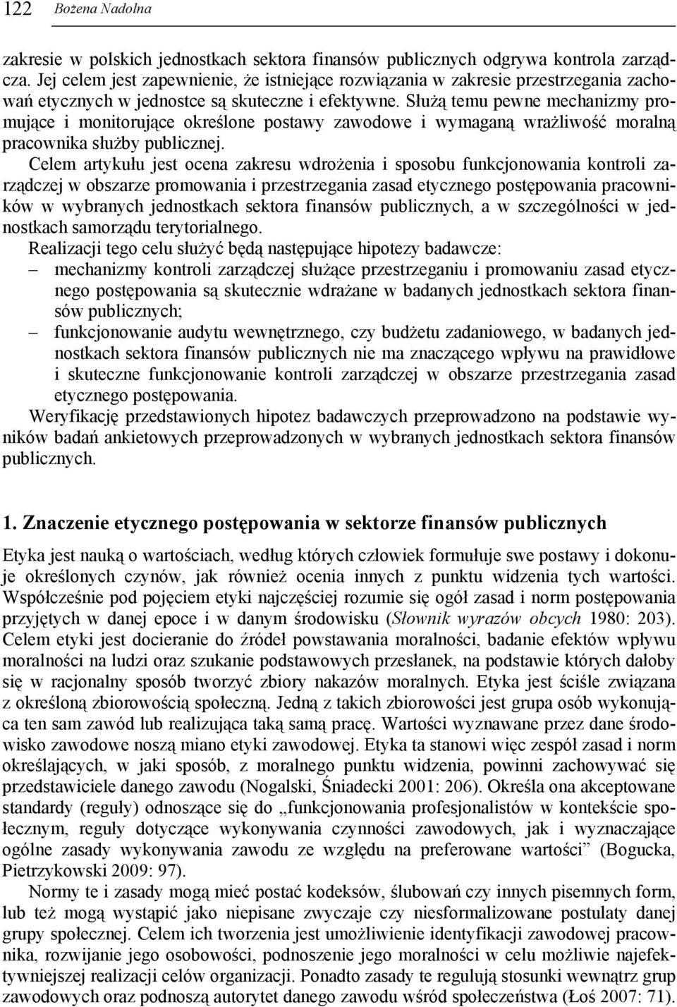 Służą temu pewne mechanizmy promujące i monitorujące określone postawy zawodowe i wymaganą wrażliwość moralną pracownika służby publicznej.