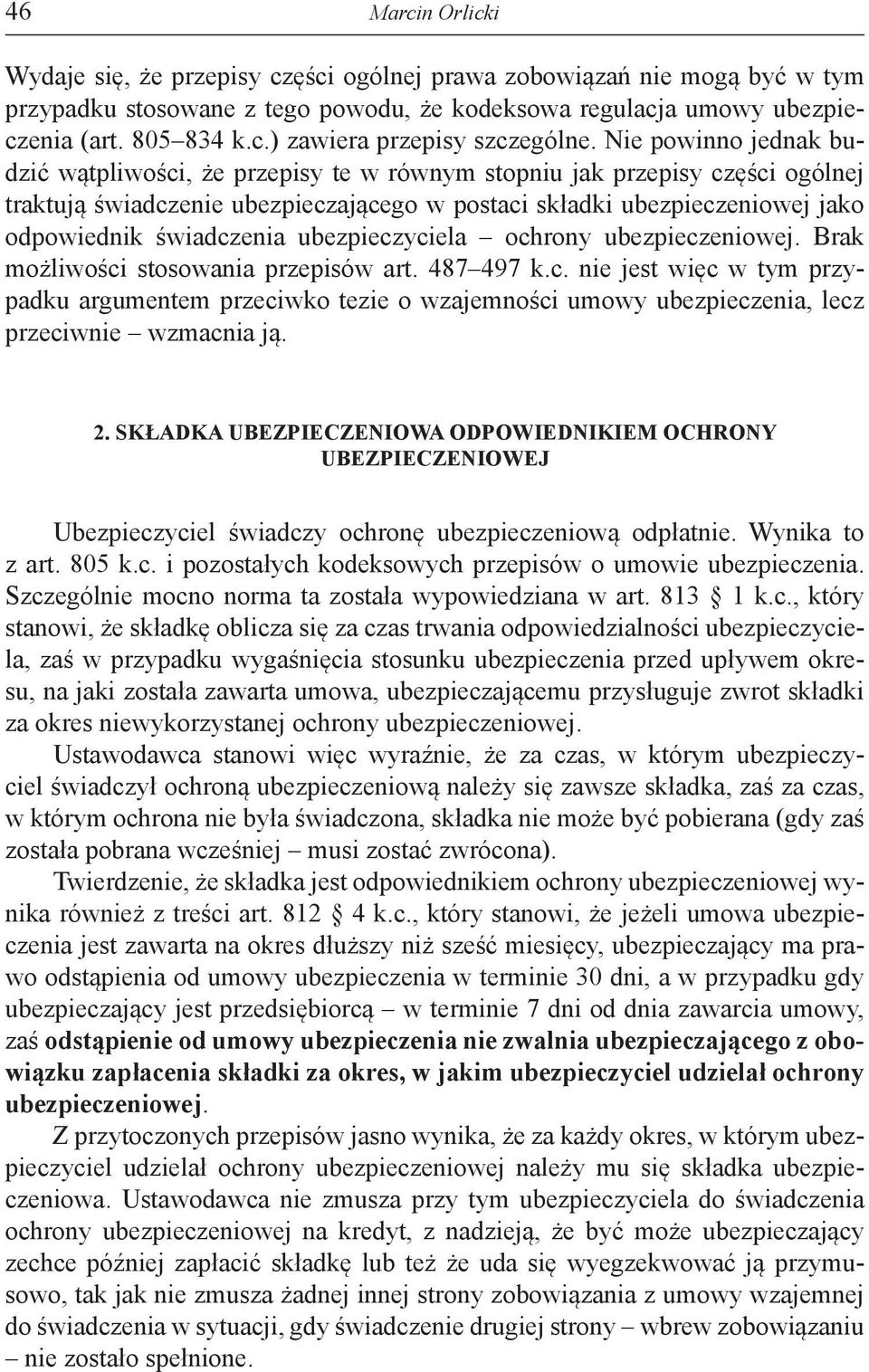 świadczenia ubezpieczyciela ochrony ubezpieczeniowej. Brak możliwości stosowania przepisów art. 487 497 k.c. nie jest więc w tym przypadku argumentem przeciwko tezie o wzajemności umowy ubezpieczenia, lecz przeciwnie wzmacnia ją.