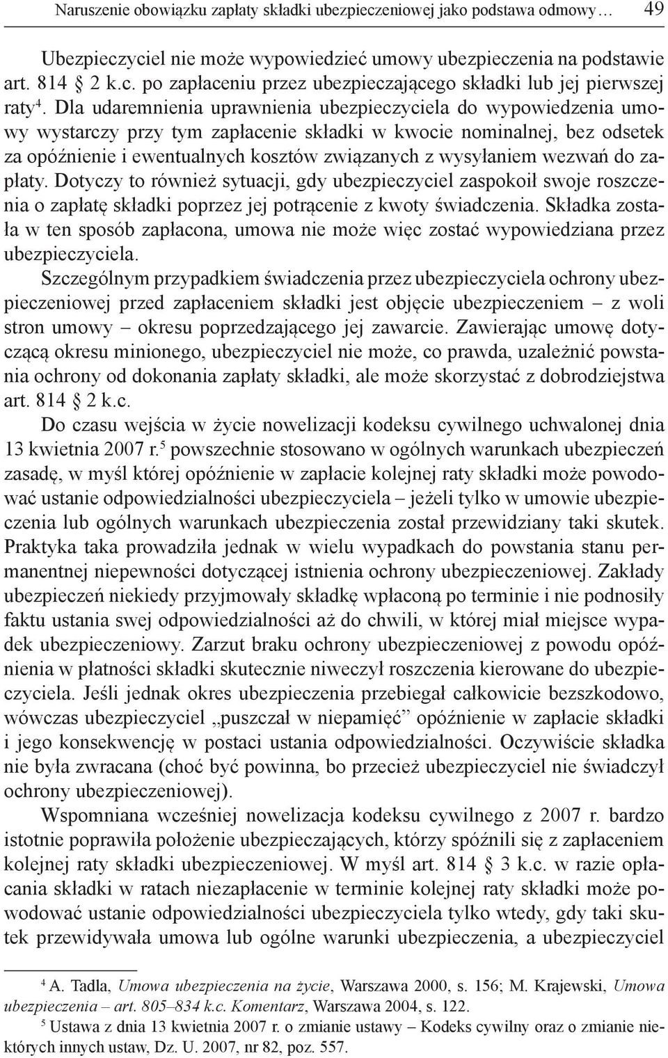 wezwań do zapłaty. Dotyczy to również sytuacji, gdy ubezpieczyciel zaspokoił swoje roszczenia o zapłatę składki poprzez jej potrącenie z kwoty świadczenia.