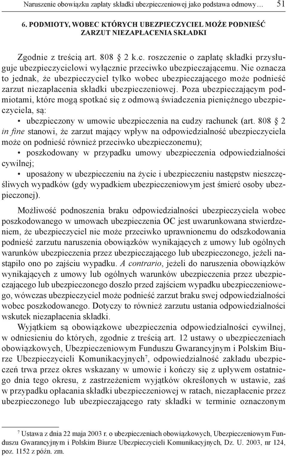 Poza ubezpieczającym podmiotami, które mogą spotkać się z odmową świadczenia pieniężnego ubezpieczyciela, są: ubezpieczony w umowie ubezpieczenia na cudzy rachunek (art.