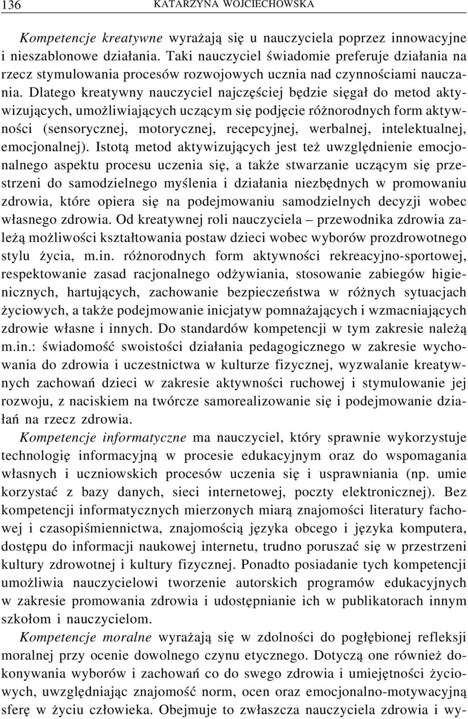 Dlatego kreatywny nauczyciel najczęściej będzie sięgał do metod aktywizujących, umożliwiających uczącym się podjęcie różnorodnych form aktywności (sensorycznej, motorycznej, recepcyjnej, werbalnej,