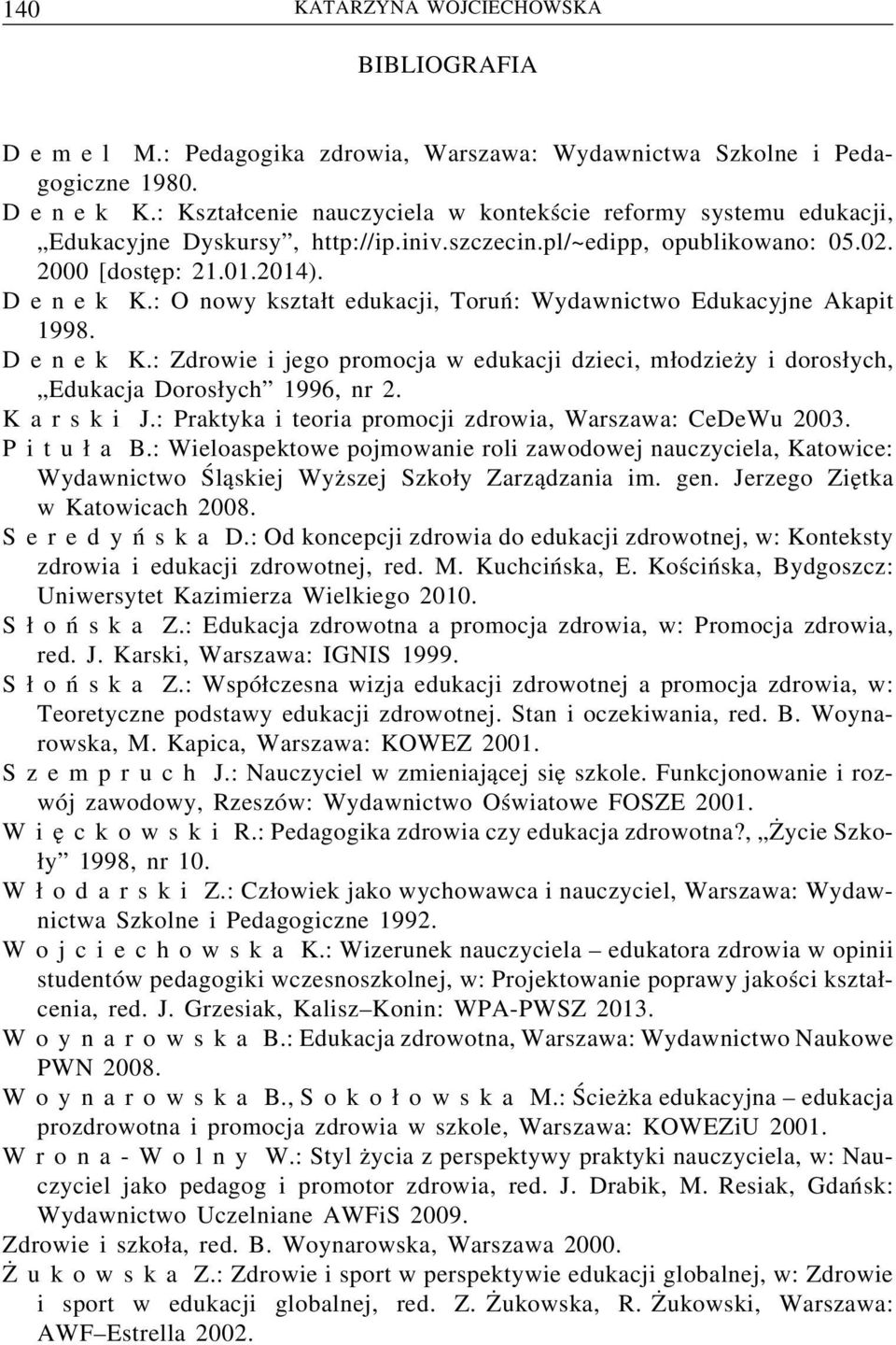 :Onowy kształt edukacji, Toruń: Wydawnictwo Edukacyjne Akapit 1998. Denek K.:Zdrowie i jego promocja w edukacji dzieci, młodzieży i dorosłych, Edukacja Dorosłych 1996, nr 2. Karski J.