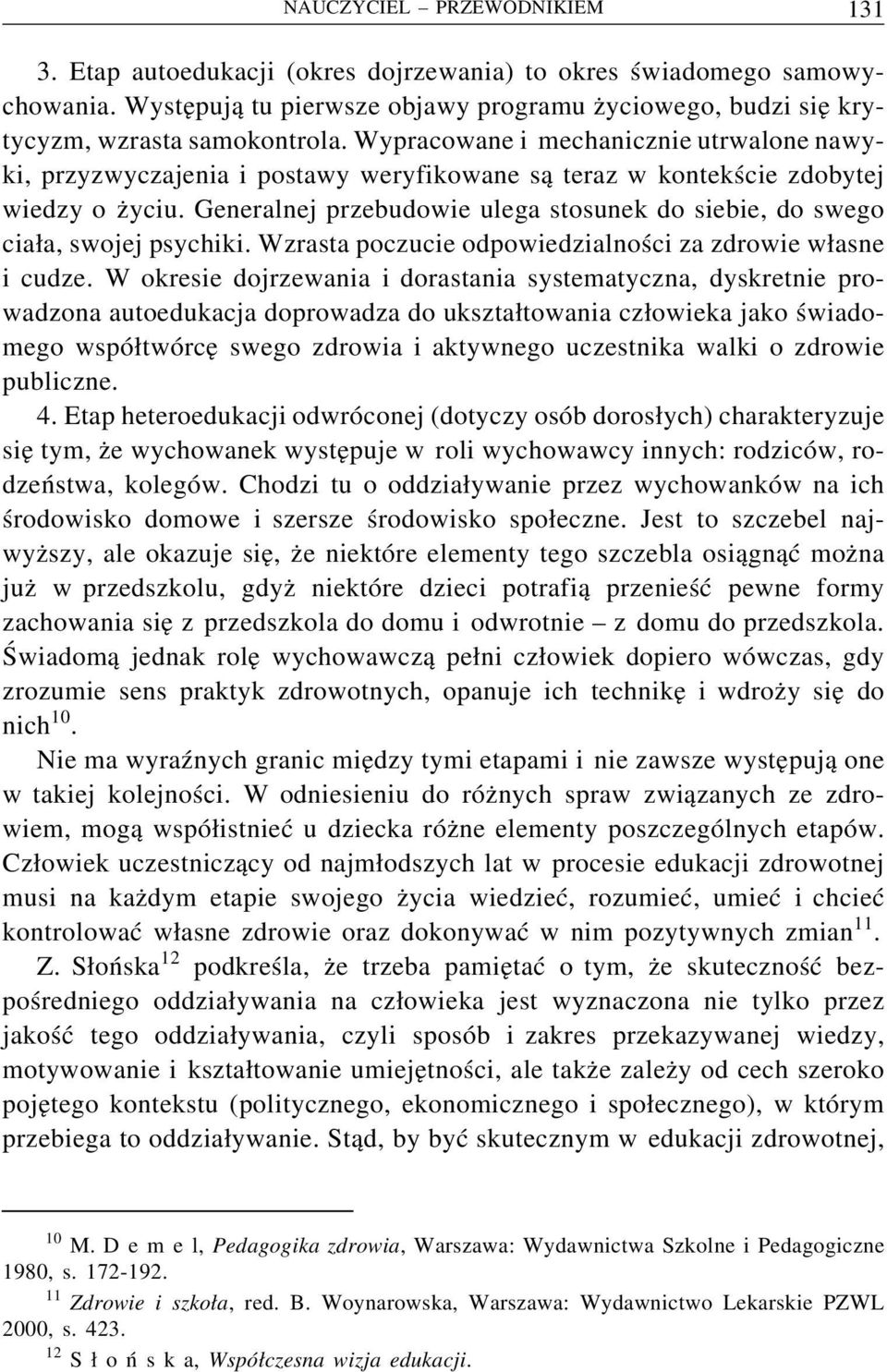 Generalnej przebudowie ulega stosunek do siebie, do swego ciała, swojej psychiki. Wzrasta poczucie odpowiedzialności za zdrowie własne i cudze.