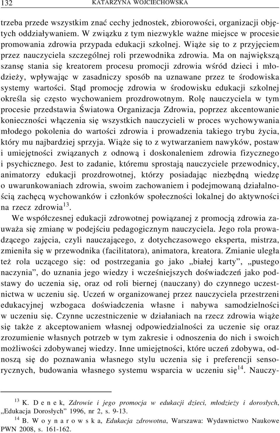 Ma on największą szansę stania się kreatorem procesu promocji zdrowia wśród dzieci i młodzieży, wpływając w zasadniczy sposób na uznawane przez te środowiska systemy wartości.