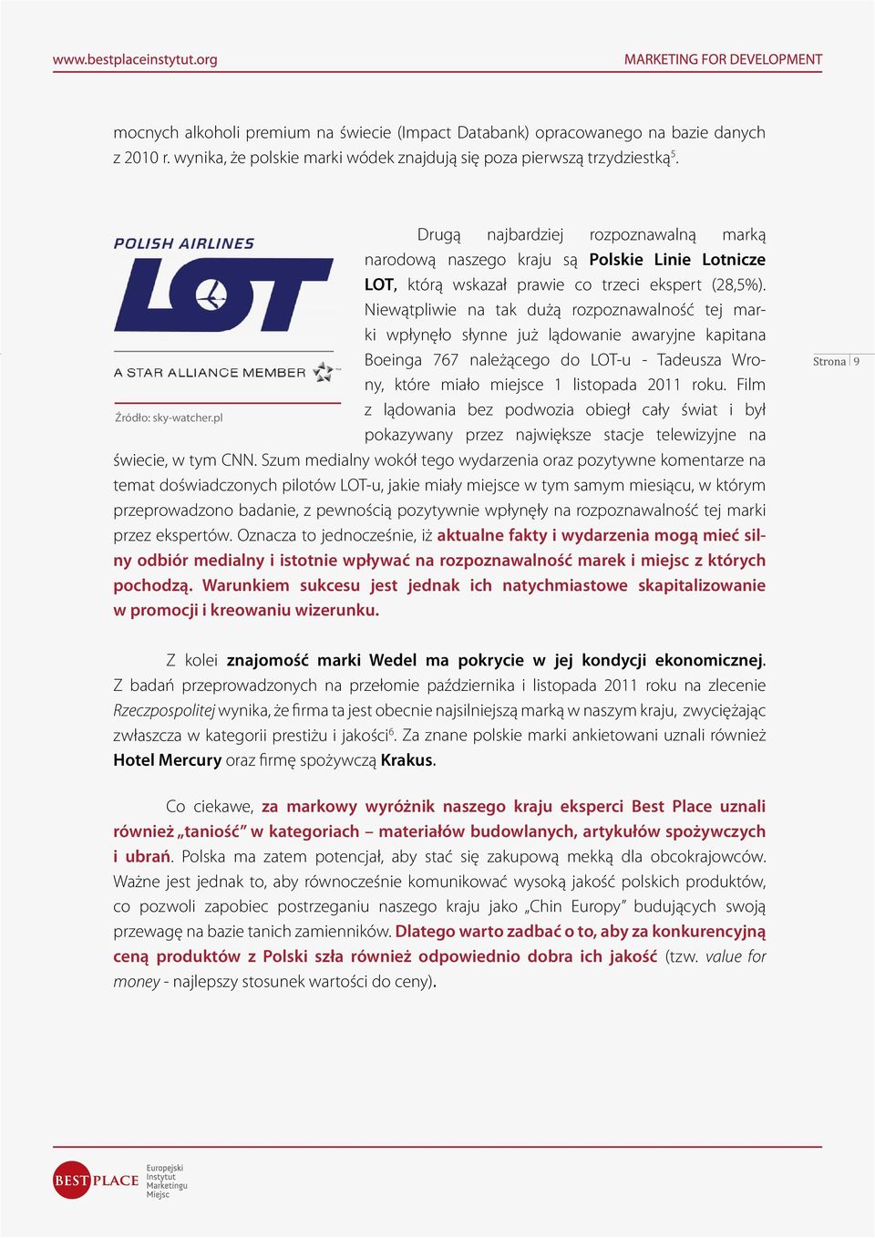 Niewątpliwie na tak dużą rozpoznawalność tej marki wpłynęło słynne już lądowanie awaryjne kapitana Boeinga 767 należącego do LOT-u - Tadeusza Wrony, które miało miejsce 1 listopada 2011 roku.