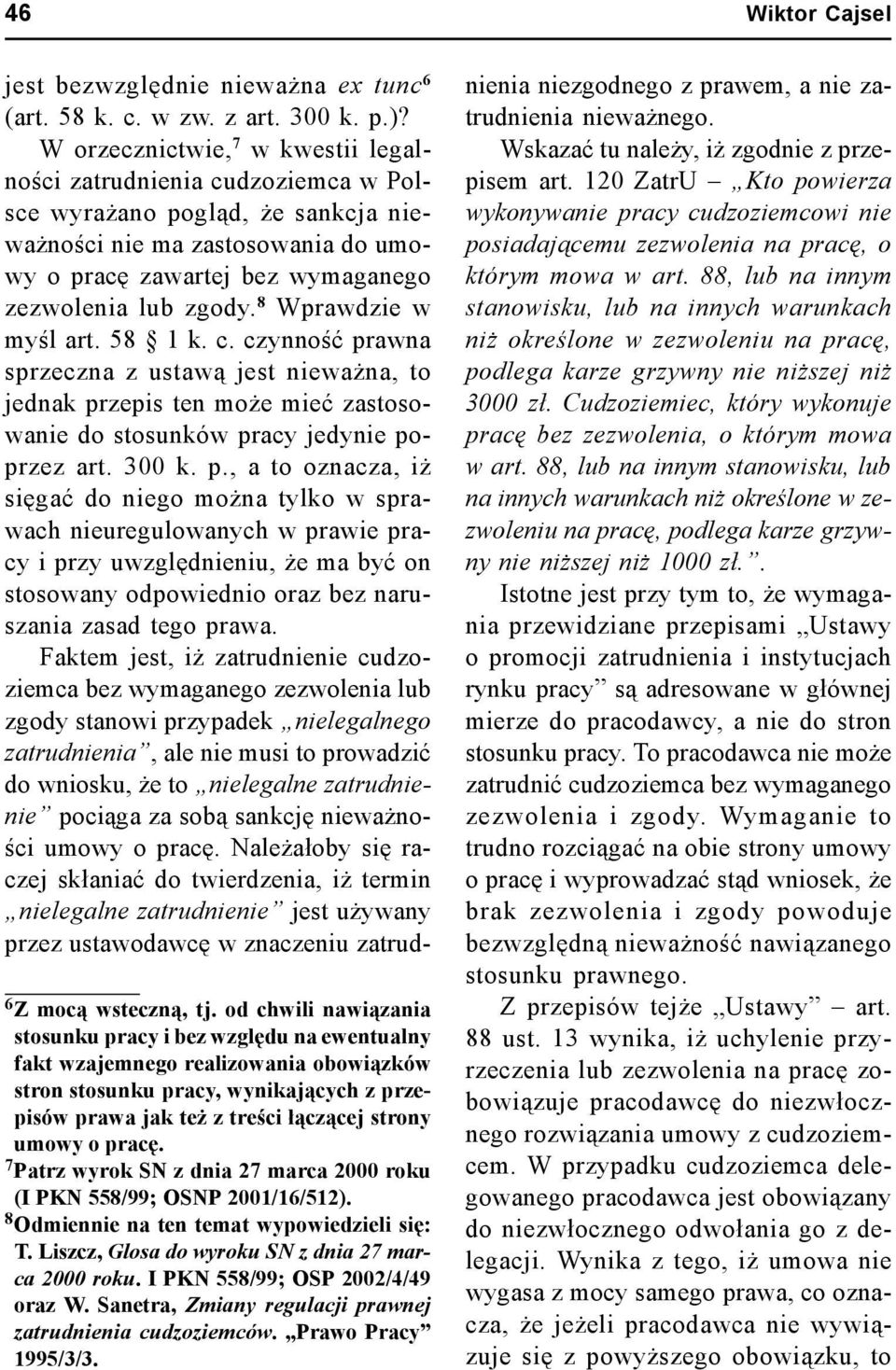 pracę. 7 Patrz wyrok SN z dnia 27 marca 2000 roku (I PKN 558/99; OSNP 2001/16/512). 8 Odmiennie na ten temat wypowiedzieli się: T. Liszcz, Glosa do wyroku SN z dnia 27 marca 2000 roku.