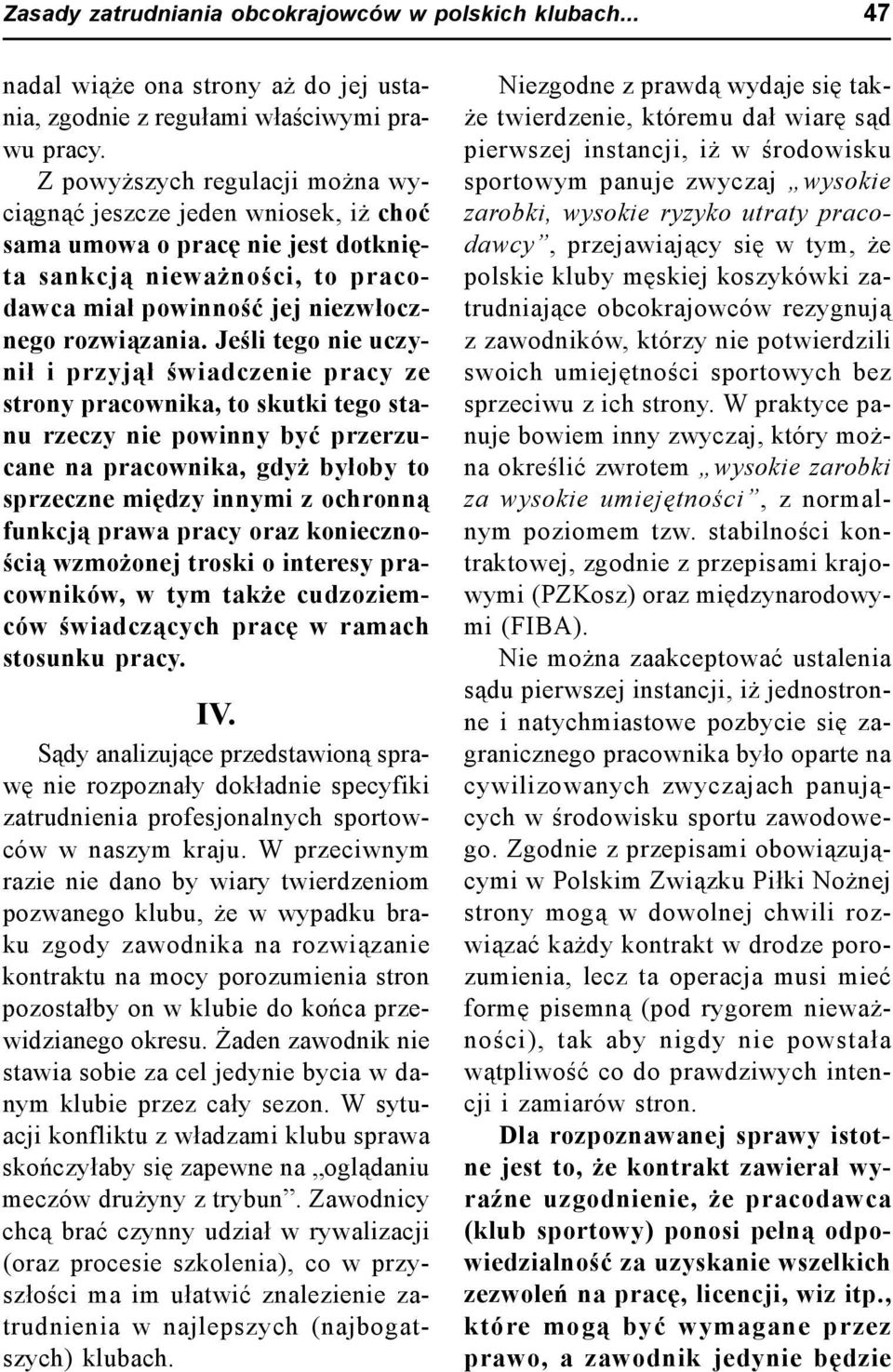 Jeśli tego nie uczynił i przyjął świadczenie pracy ze strony pracownika, to skutki tego stanu rzeczy nie powinny być przerzucane na pracownika, gdyż byłoby to sprzeczne między innymi z ochronną