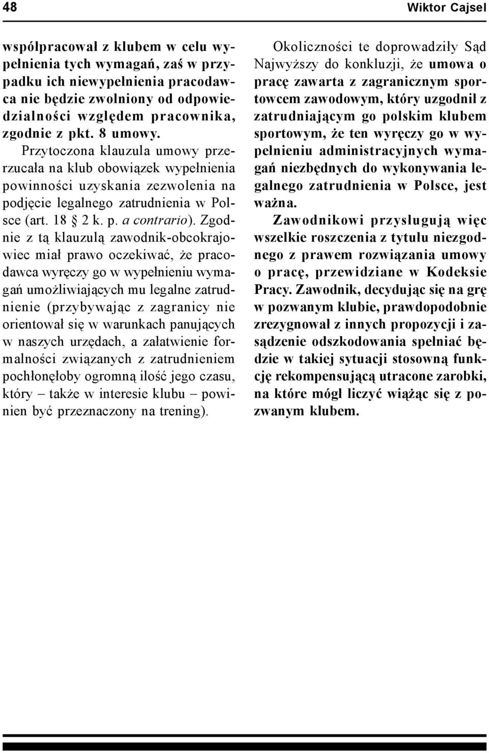 Zgodnie z tą klauzulą zawodnik-obcokrajowiec miał prawo oczekiwać, że pracodawca wyręczy go w wypełnieniu wymagań umożliwiających mu legalne zatrudnienie (przybywając z zagranicy nie orientował się w