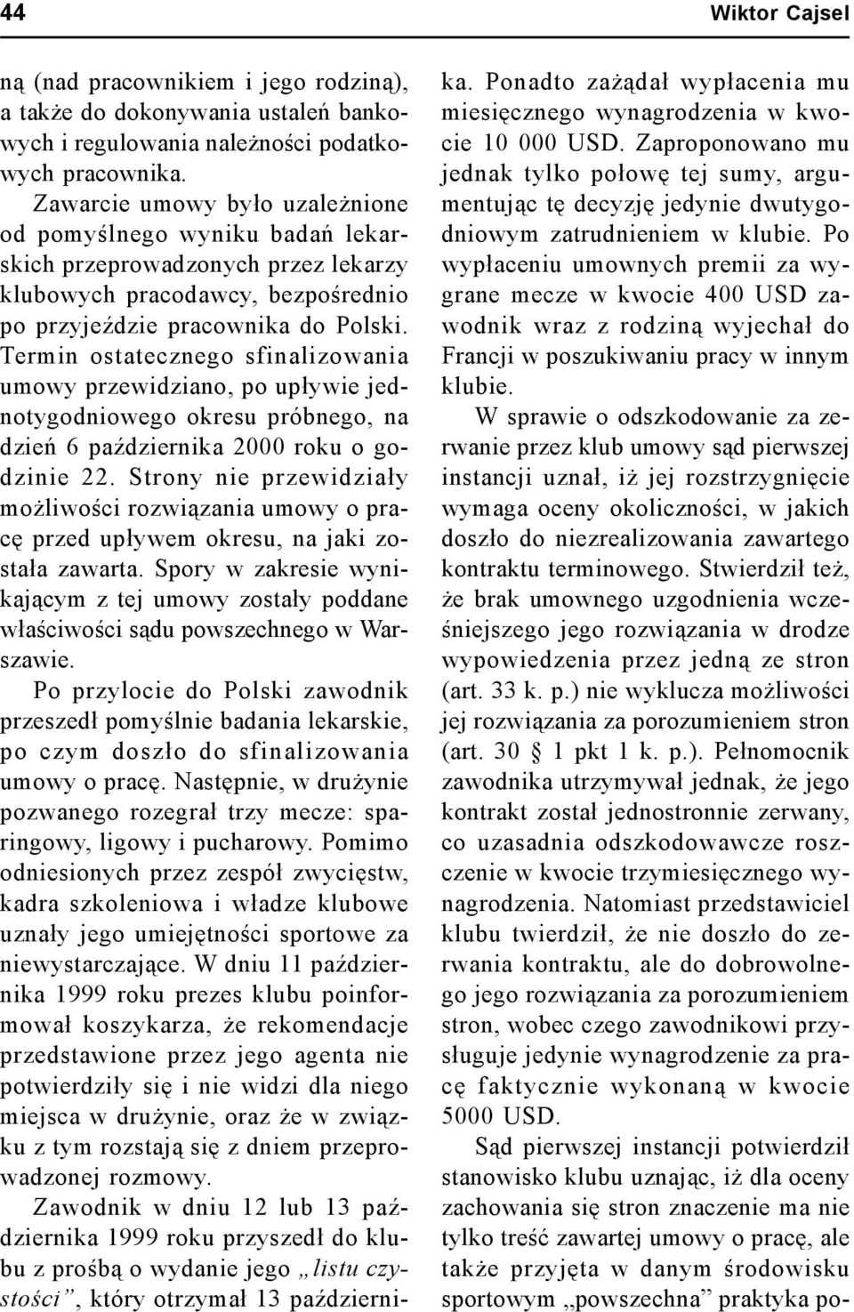 Termin ostatecznego sfinalizowania umowy przewidziano, po upływie jednotygodniowego okresu próbnego, na dzień 6 października 2000 roku o godzinie 22.