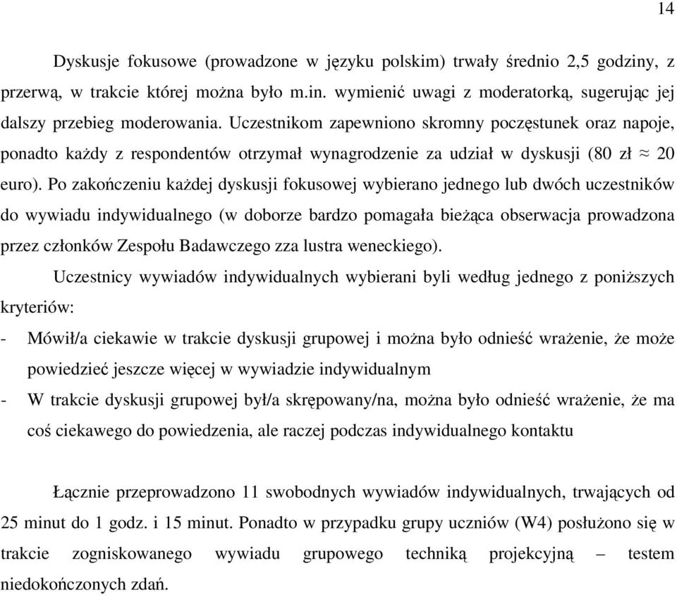 Po zakoczeniu kadej dyskusji fokusowej wybierano jednego lub dwóch uczestników do wywiadu indywidualnego (w doborze bardzo pomagała bieca obserwacja prowadzona przez członków Zespołu Badawczego zza