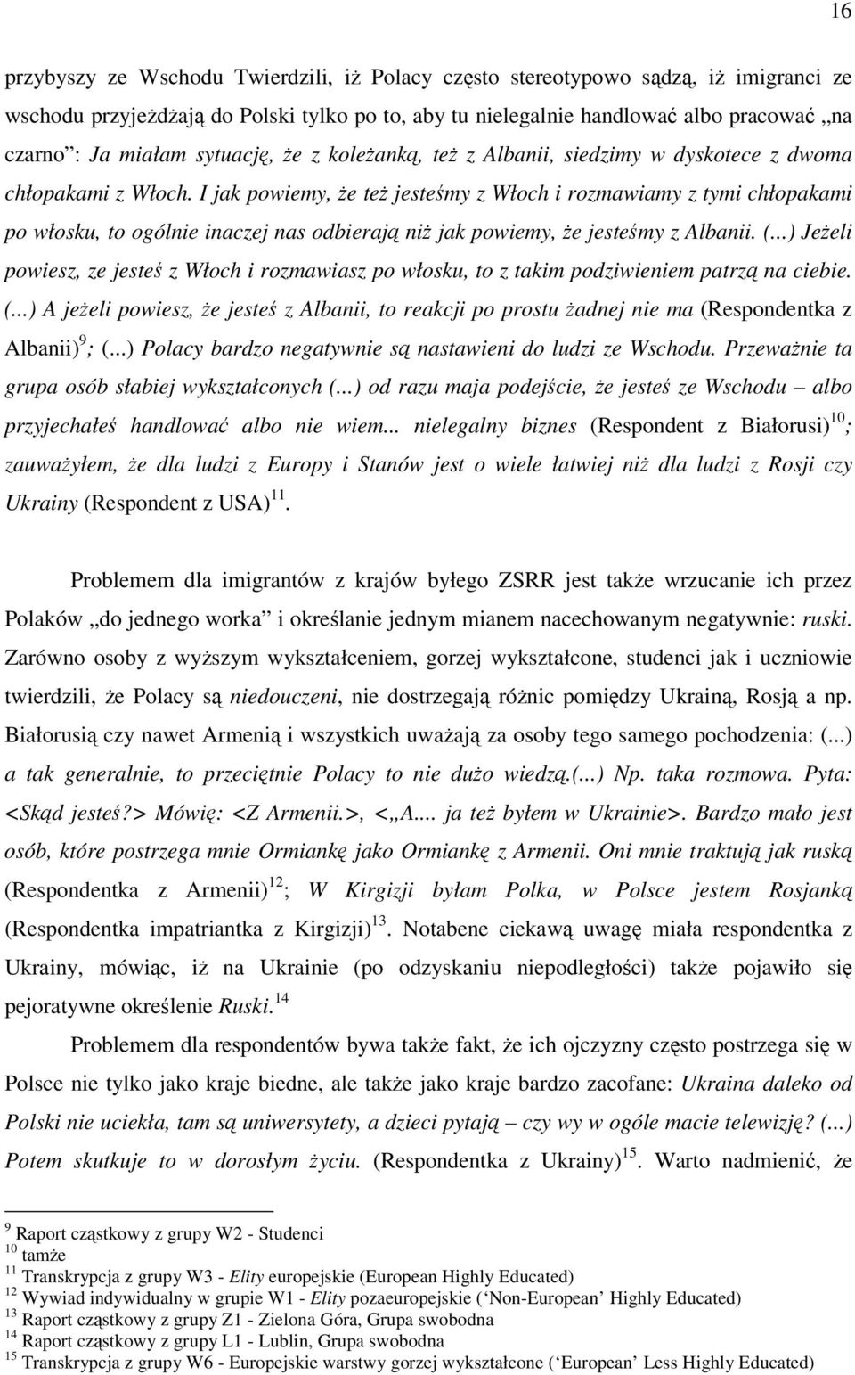 I jak powiemy, e te jestemy z Włoch i rozmawiamy z tymi chłopakami po włosku, to ogólnie inaczej nas odbieraj ni jak powiemy, e jestemy z Albanii. (.