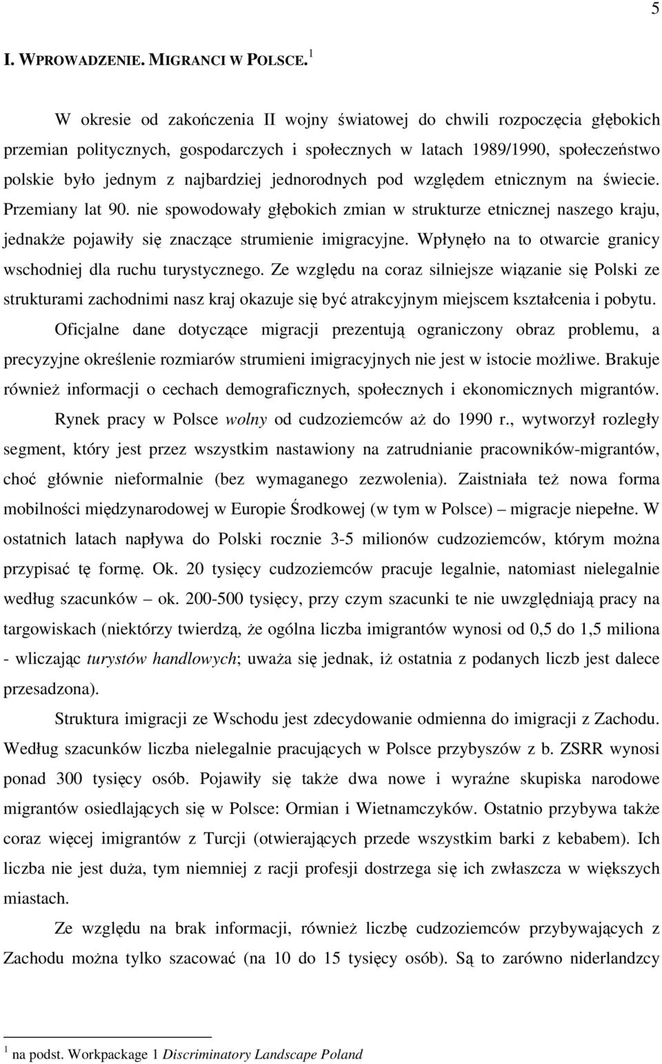 jednorodnych pod wzgldem etnicznym na wiecie. Przemiany lat 90. nie spowodowały głbokich zmian w strukturze etnicznej naszego kraju, jednake pojawiły si znaczce strumienie imigracyjne.