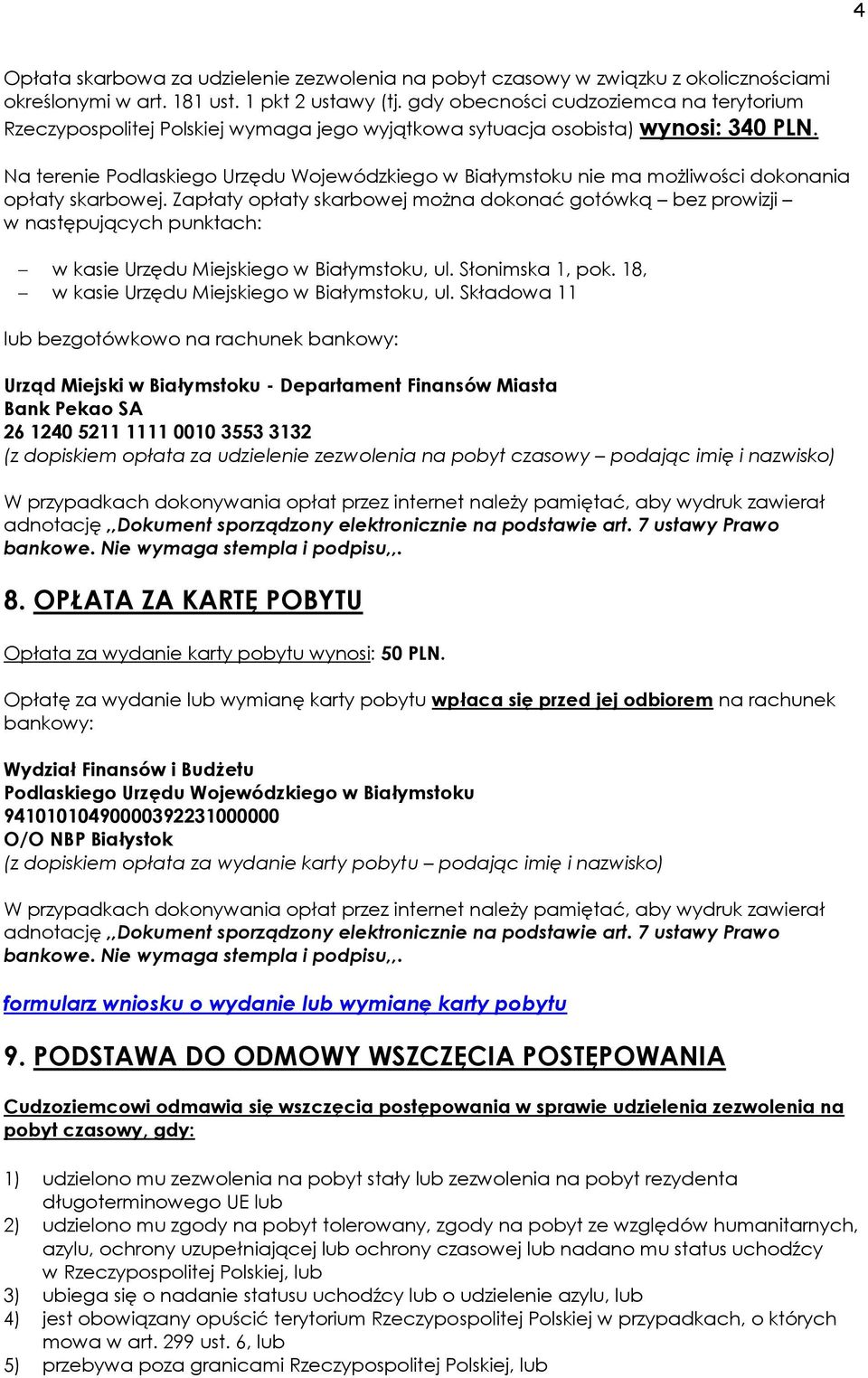 Na terenie Podlaskiego Urzędu Wojewódzkiego w Białymstoku nie ma możliwości dokonania opłaty skarbowej.
