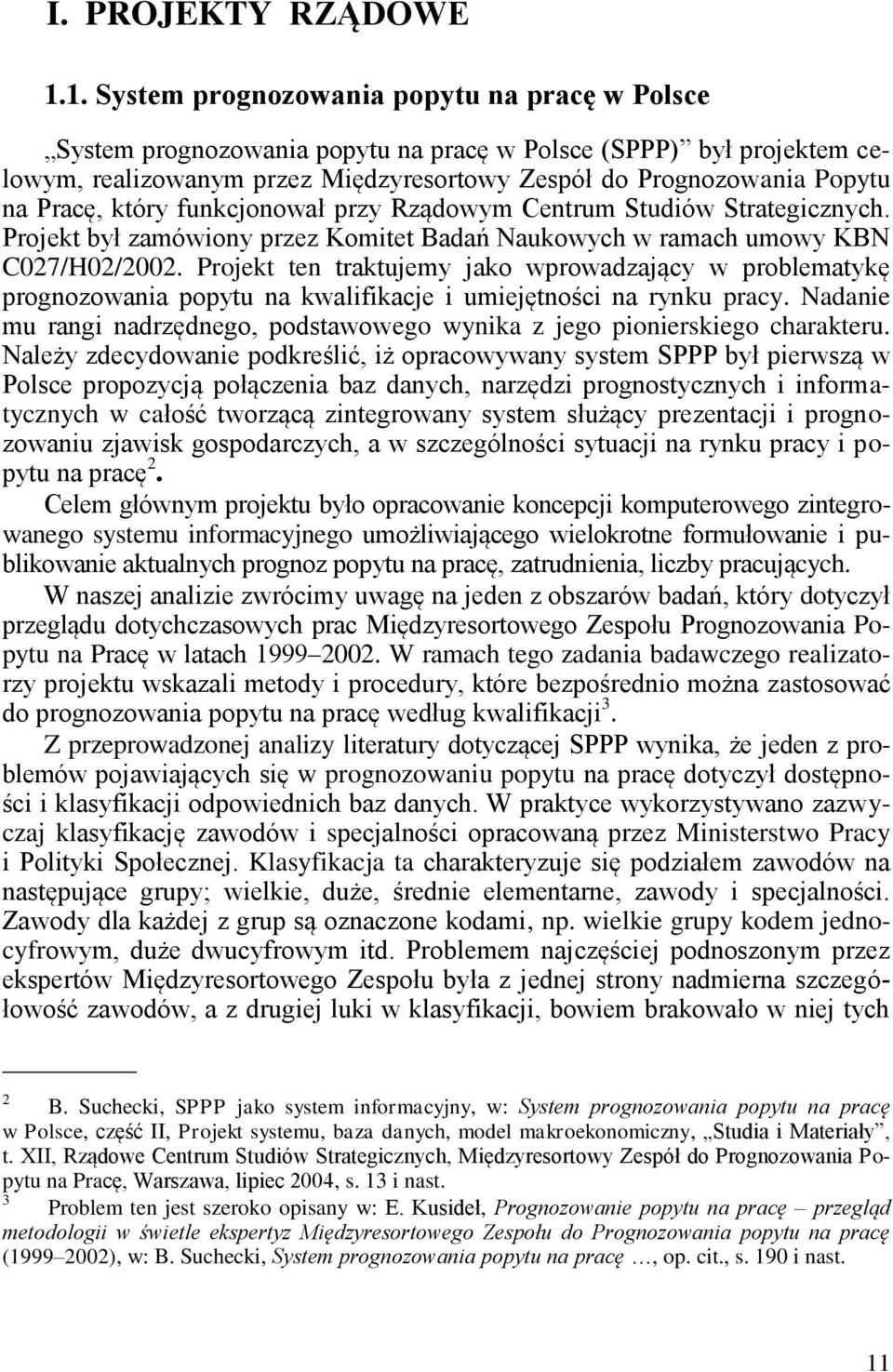 Pracę, który funkcjonował przy Rządowym Centrum Studiów Strategicznych. Projekt był zamówiony przez Komitet Badań Naukowych w ramach umowy KBN C027/H02/2002.