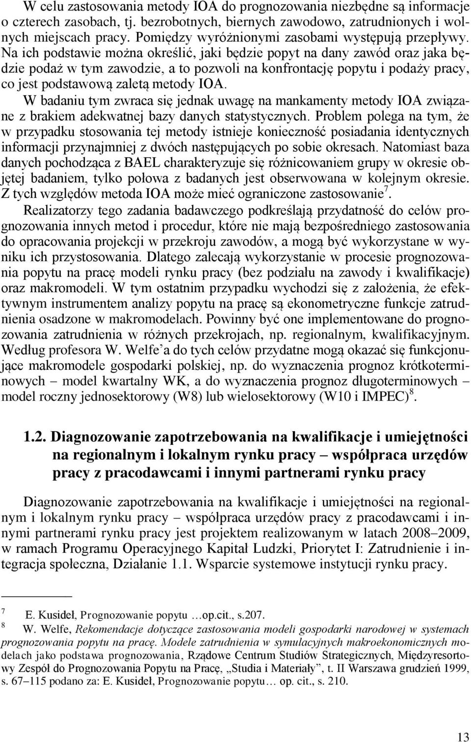 Na ich podstawie można określić, jaki będzie popyt na dany zawód oraz jaka będzie podaż w tym zawodzie, a to pozwoli na konfrontację popytu i podaży pracy, co jest podstawową zaletą metody IOA.