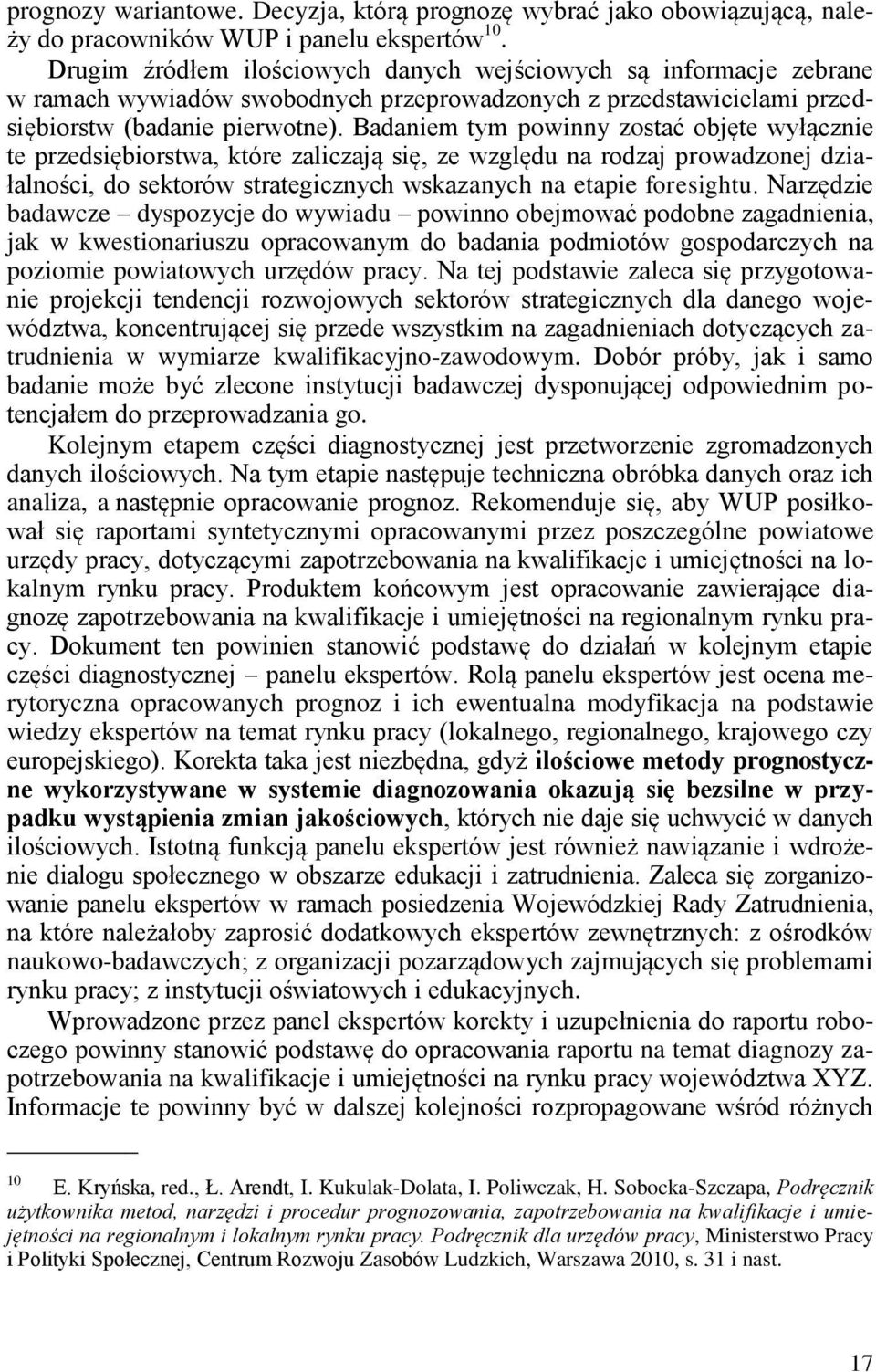 Badaniem tym powinny zostać objęte wyłącznie te przedsiębiorstwa, które zaliczają się, ze względu na rodzaj prowadzonej działalności, do sektorów strategicznych wskazanych na etapie foresightu.