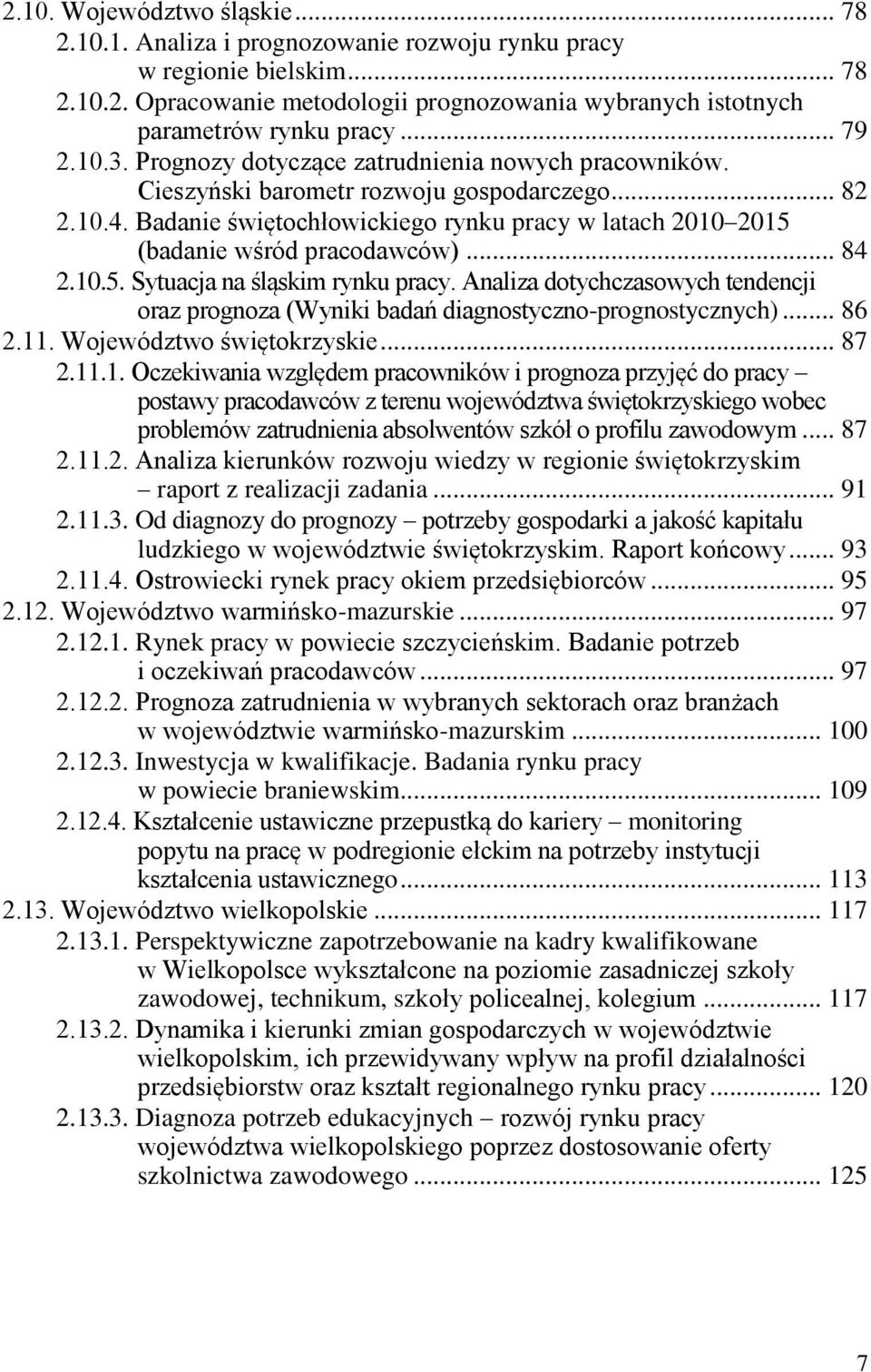 Badanie świętochłowickiego rynku pracy w latach 2010 2015 (badanie wśród pracodawców)... 84 2.10.5. Sytuacja na śląskim rynku pracy.