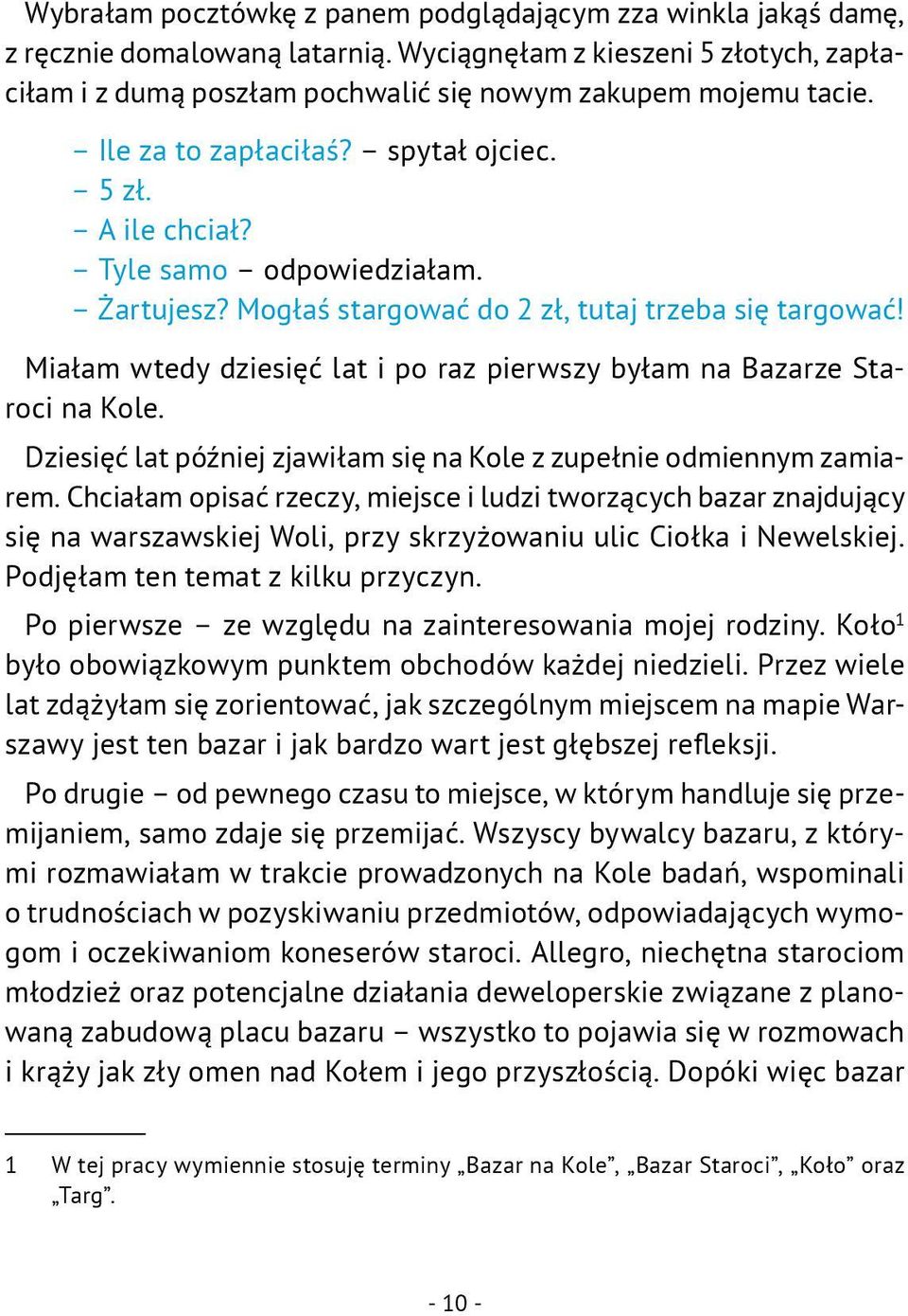 Miałam wtedy dziesięć lat i po raz pierwszy byłam na Bazarze Staroci na Kole. Dziesięć lat później zjawiłam się na Kole z zupełnie odmiennym zamiarem.